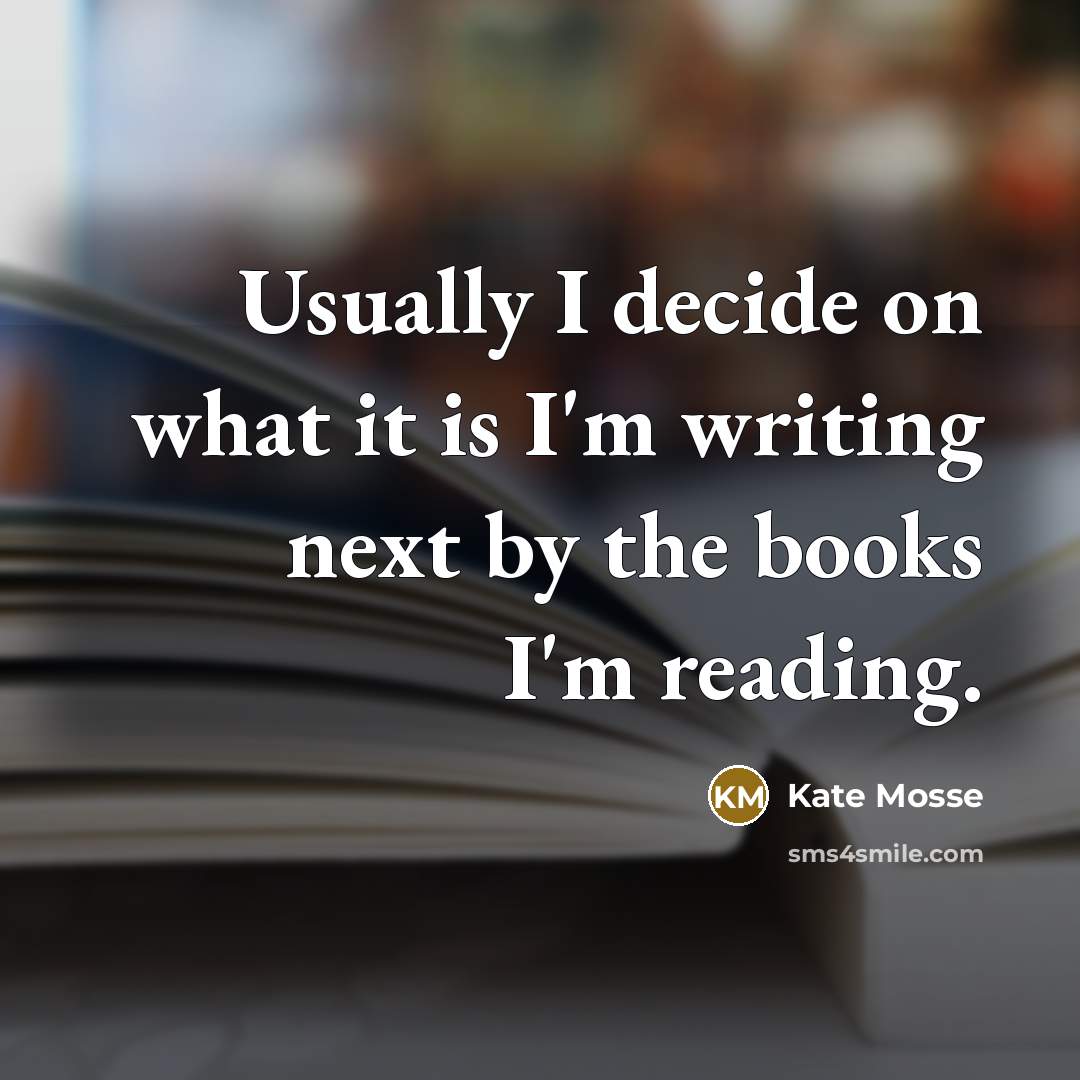 “Usually I decide on what it is I'm writing next by the books I'm reading.” quote by Kate Mosse