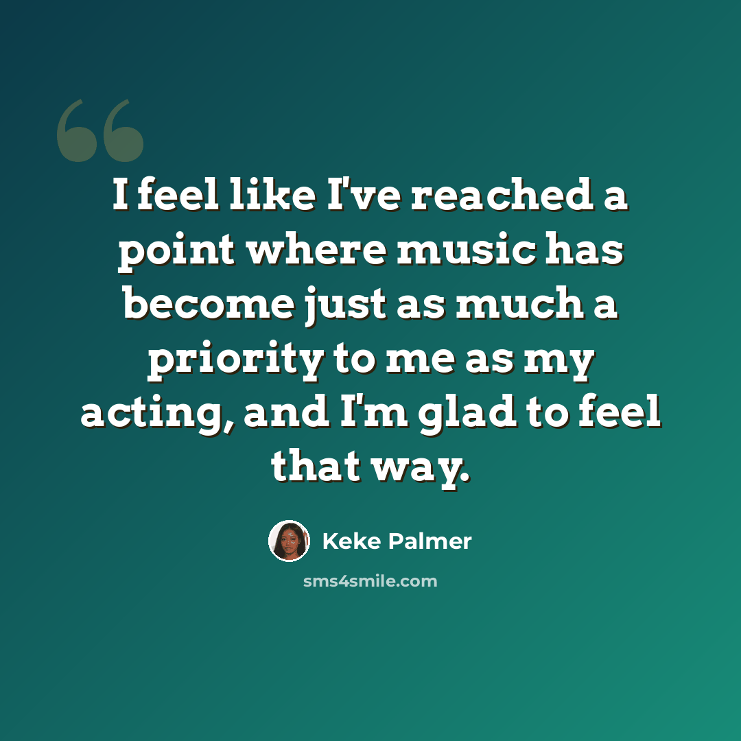 “I feel like I've reached a point where music has become just as much a priority to me as my acting, and I'm glad to feel that way.” quote by Keke Palmer