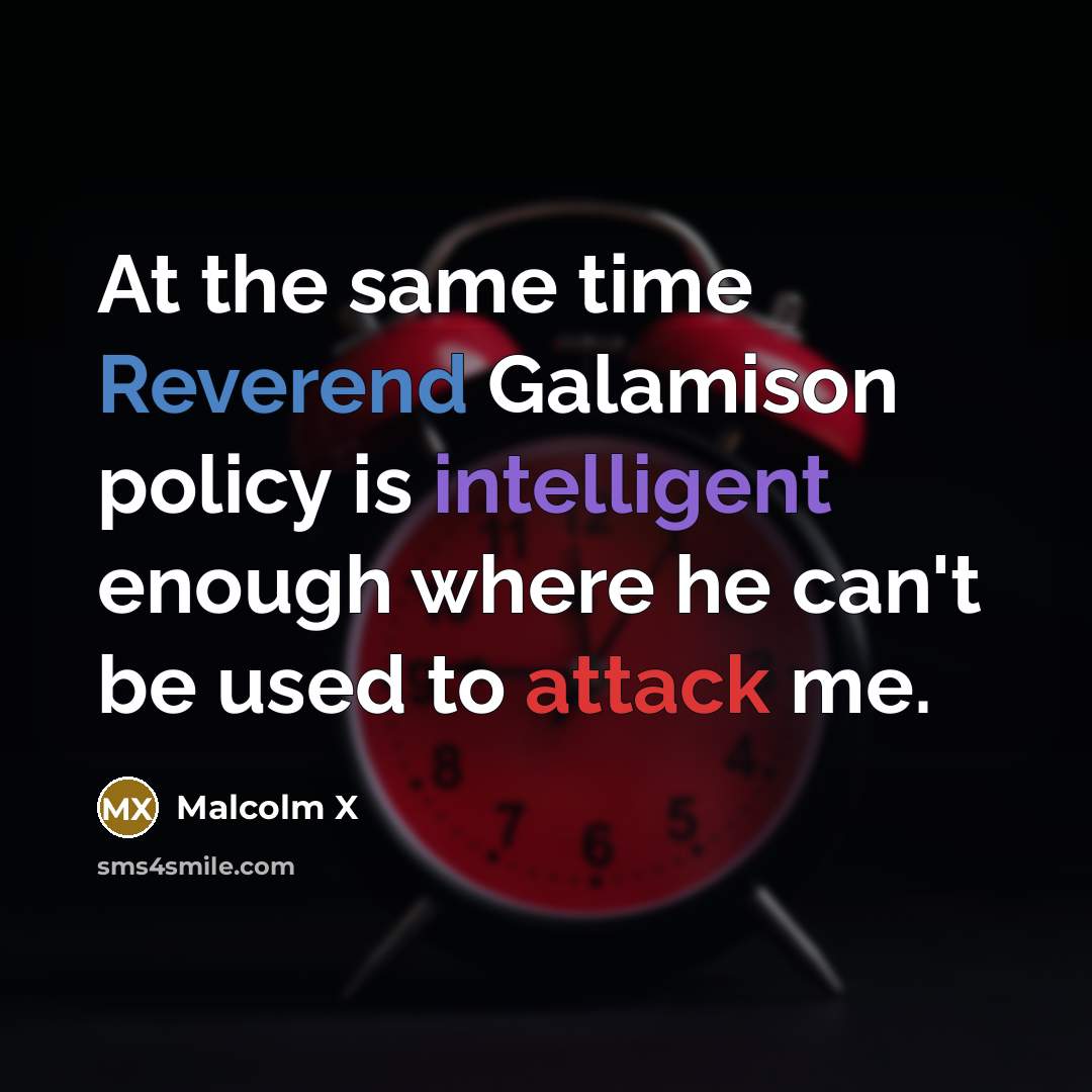 “At the same time Reverend Galamison policy is intelligent enough where he can't be used to attack me.” quote by Malcolm X