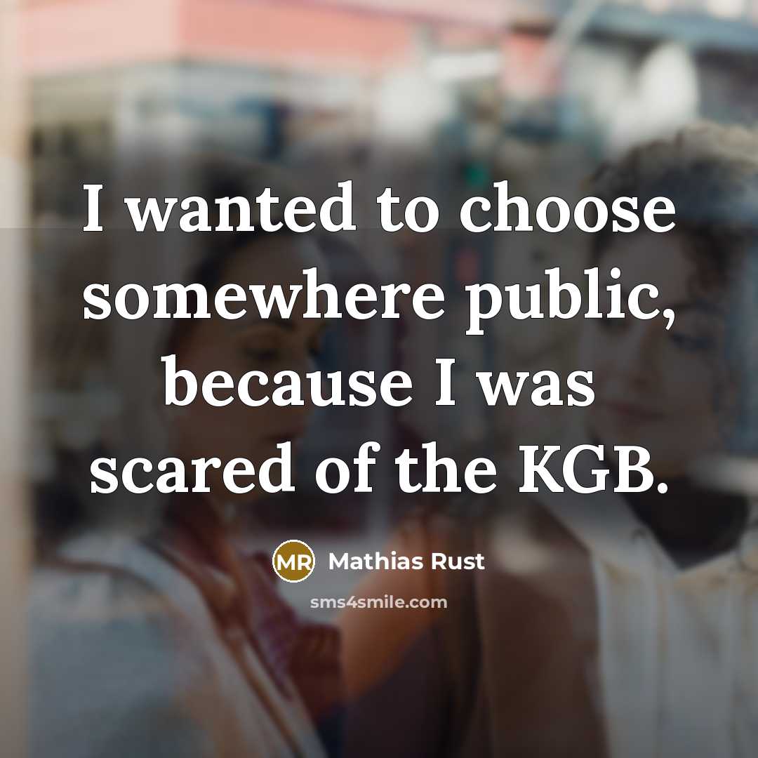 “I wanted to choose somewhere public, because I was scared of the KGB.” quote by Mathias Rust