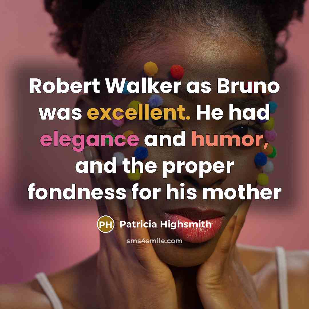 “Robert Walker as Bruno was excellent. He had elegance and humor, and the proper fondness for his mother” quote by Patricia Highsmith
