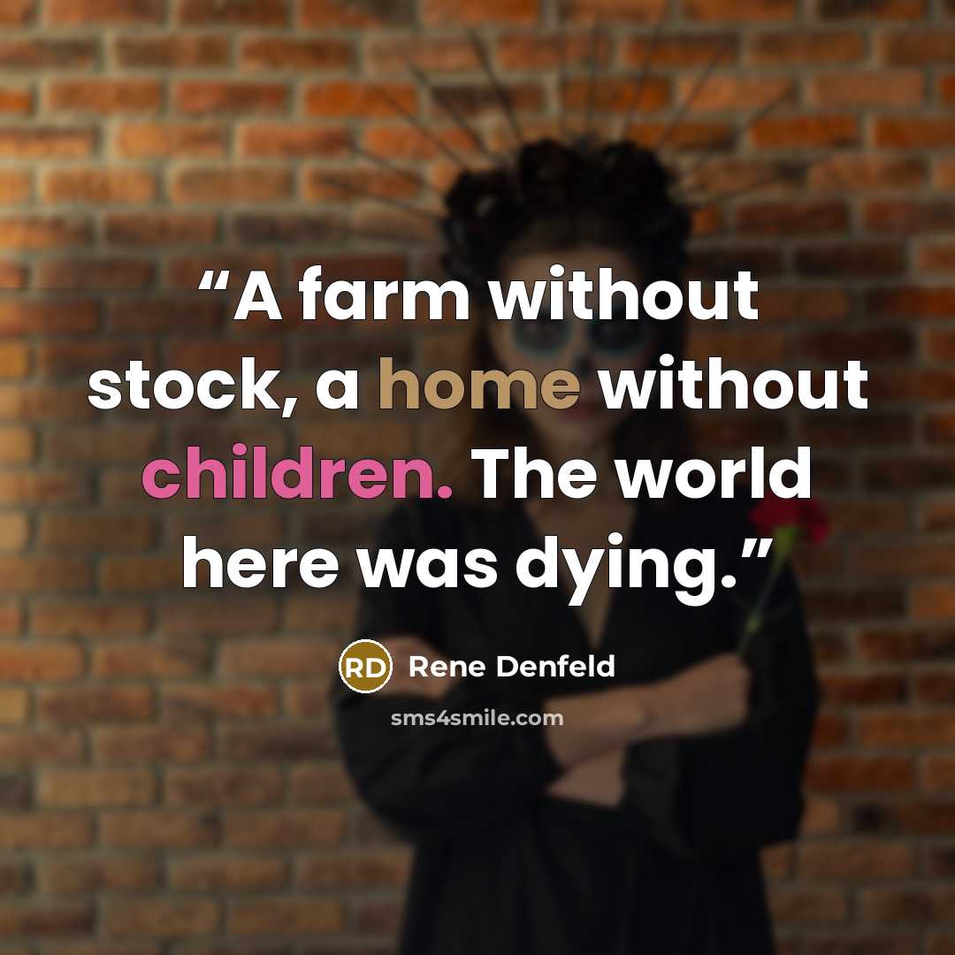 “A farm without stock, a home without children. The world here was dying.” quote by Rene Denfeld