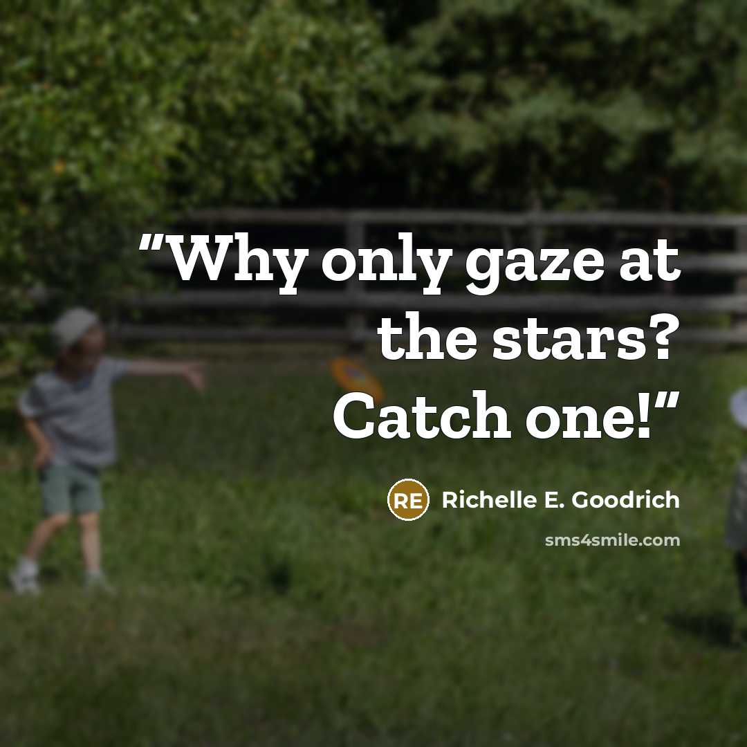 “Why only gaze at the stars? Catch one!” quote by Richelle E. Goodrich