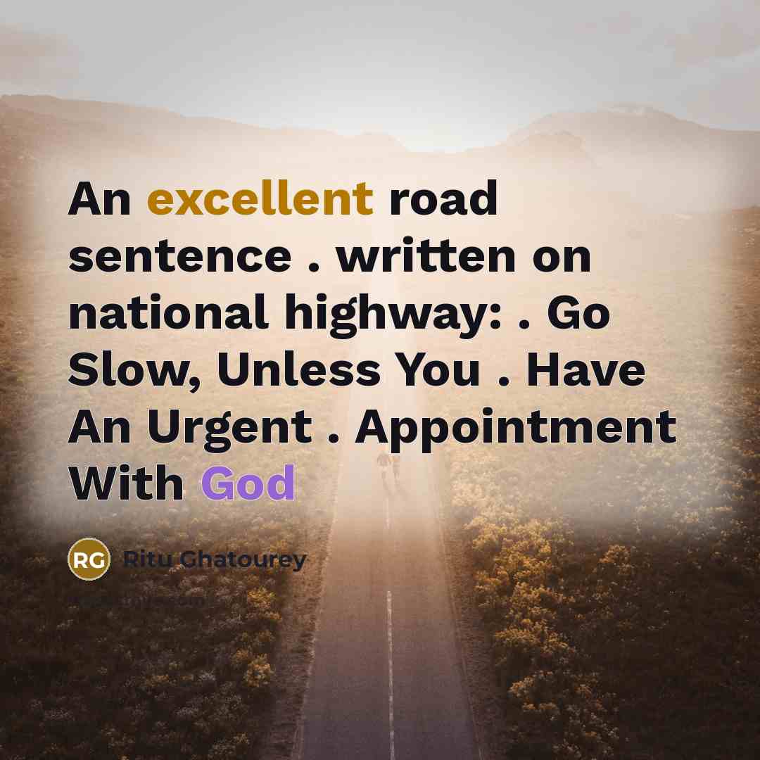 “An excellent road sentence . written on national highway: . Go Slow, Unless You . Have An Urgent . Appointment With God” quote by Ritu Ghatourey