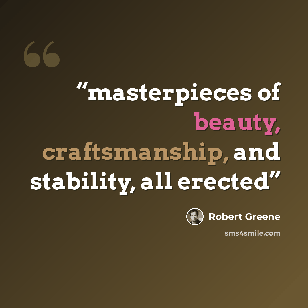 “masterpieces of beauty, craftsmanship, and stability, all erected” quote by Robert Greene