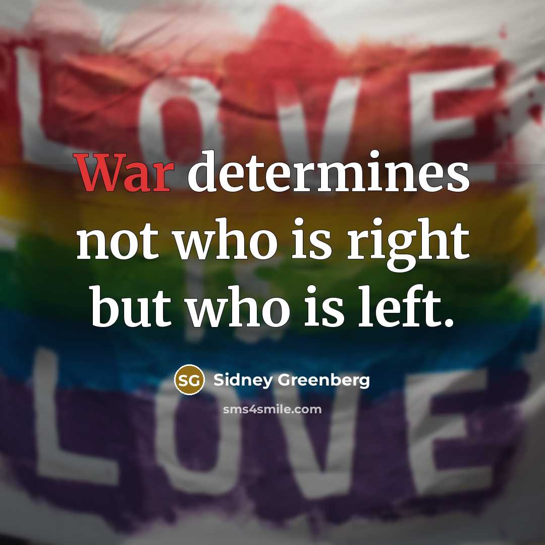 “War determines not who is right but who is left.” quote by Sidney Greenberg
