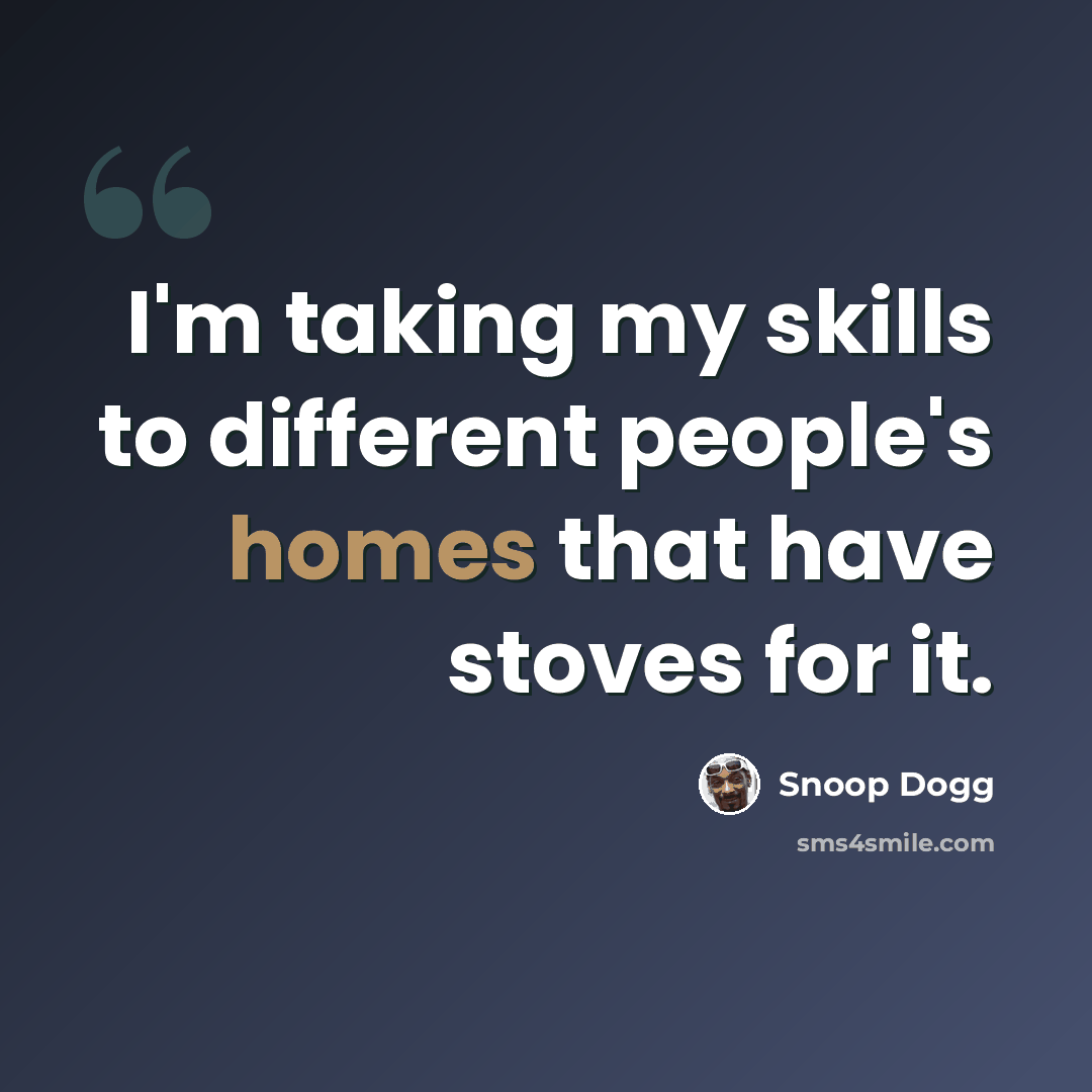“I'm taking my skills to different people's homes that have stoves for it.” quote by Snoop Dogg