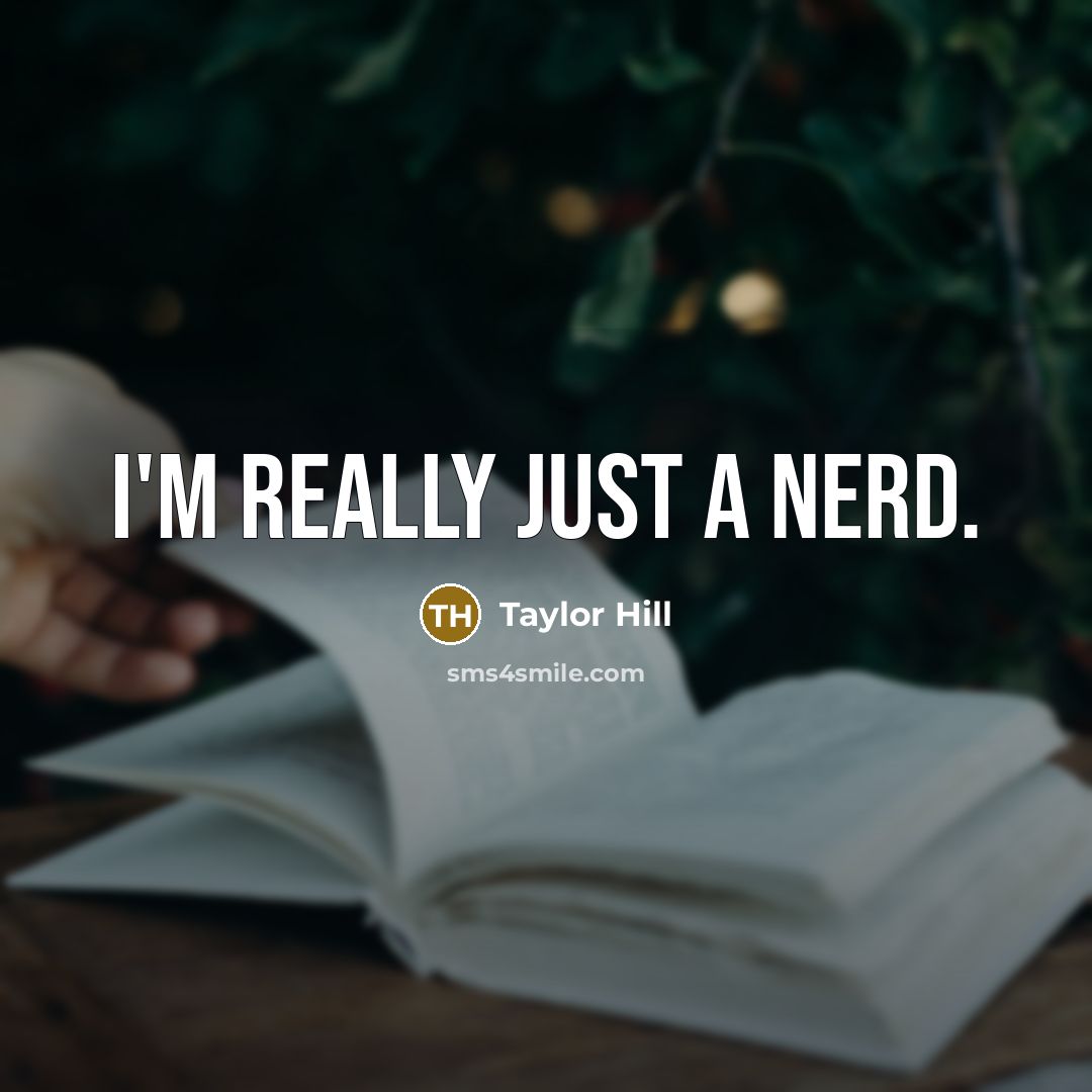 “I'm really just a nerd.” quote by Taylor Hill