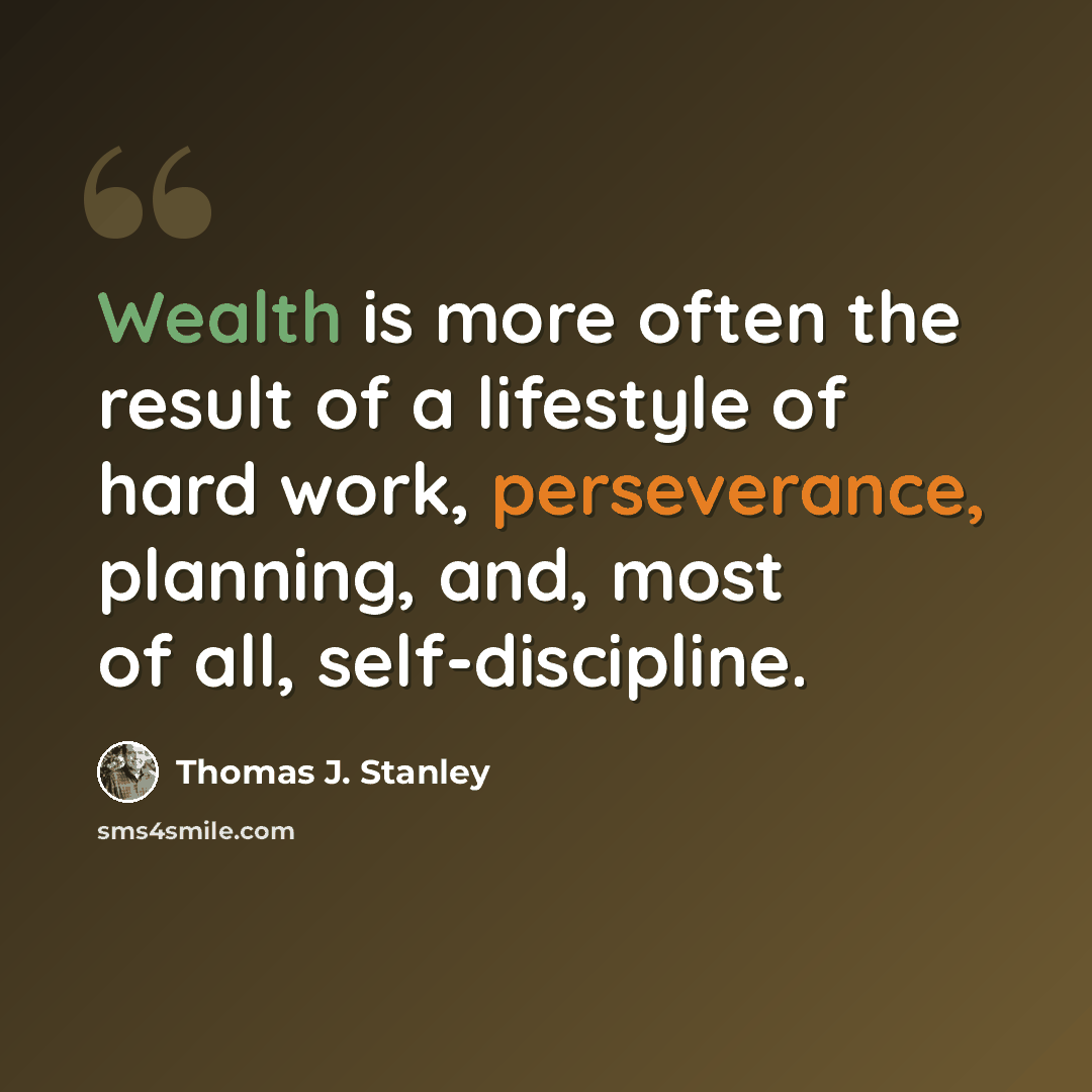 “Wealth is more often the result of a lifestyle of hard work, perseverance, planning, and, most of all, self-discipline.” quote by Thomas J. Stanley
