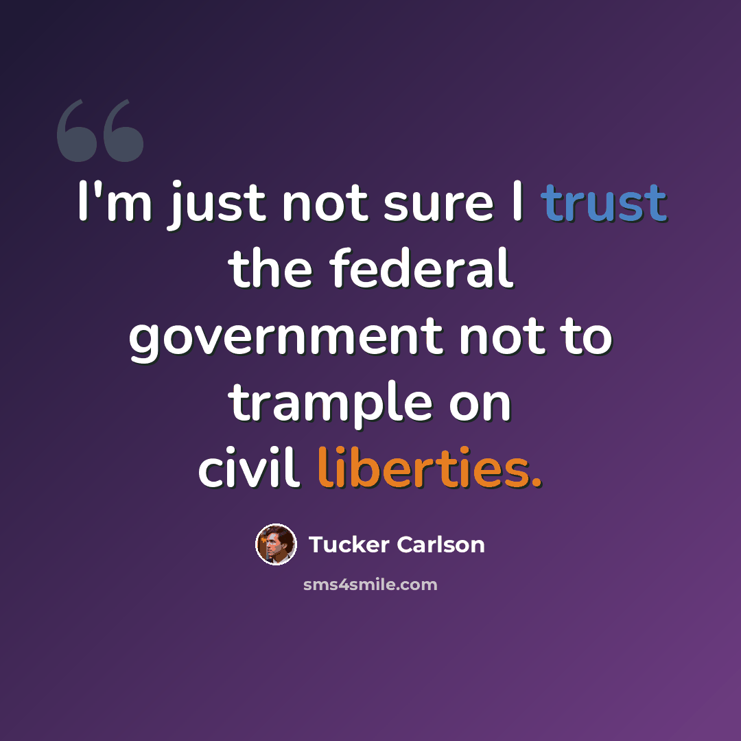“I'm just not sure I trust the federal government not to trample on civil liberties.” quote by Tucker Carlson