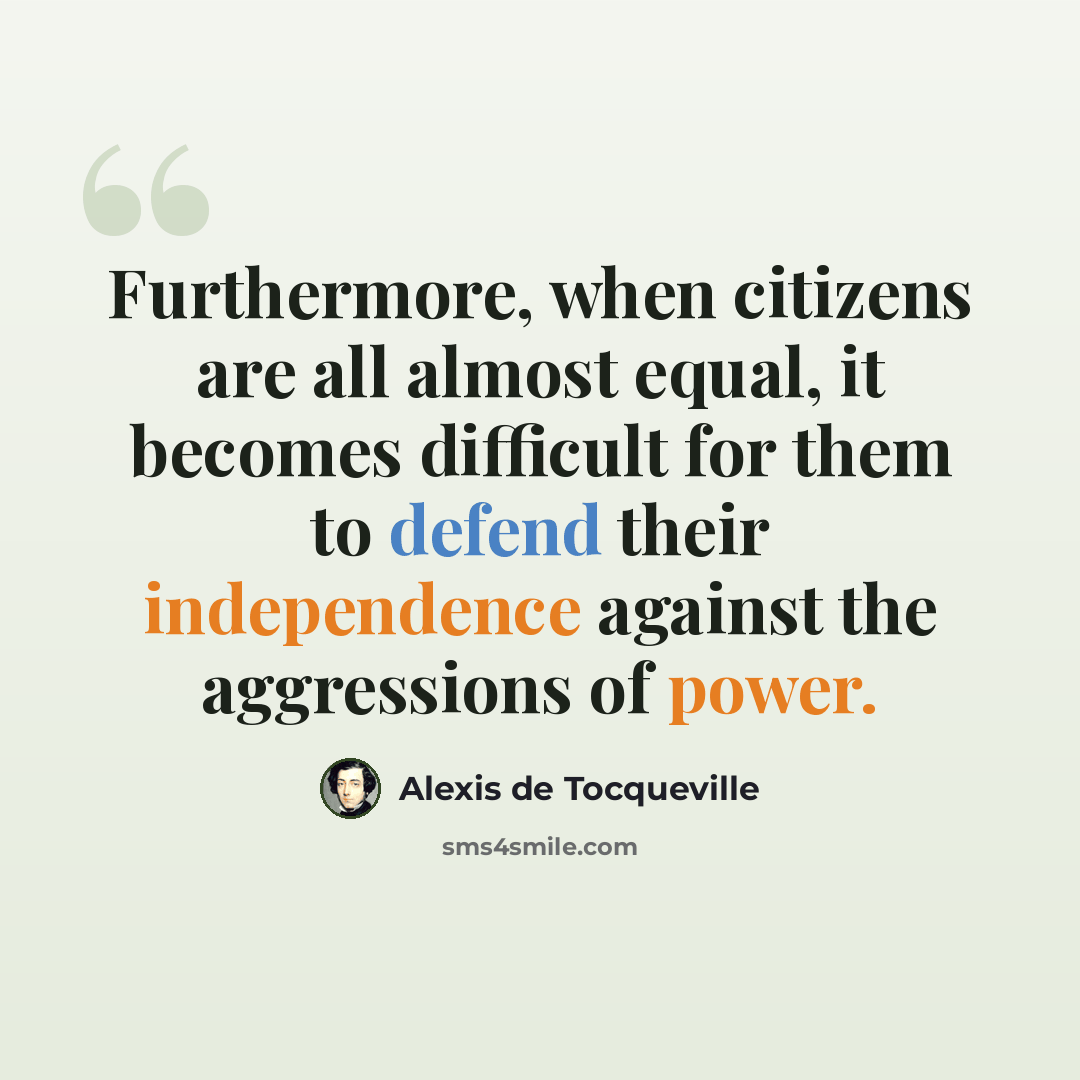 “Furthermore, when citizens are all almost equal, it becomes difficult for them to defend their independence against the aggressions of power.” quote by Alexis de Tocqueville
