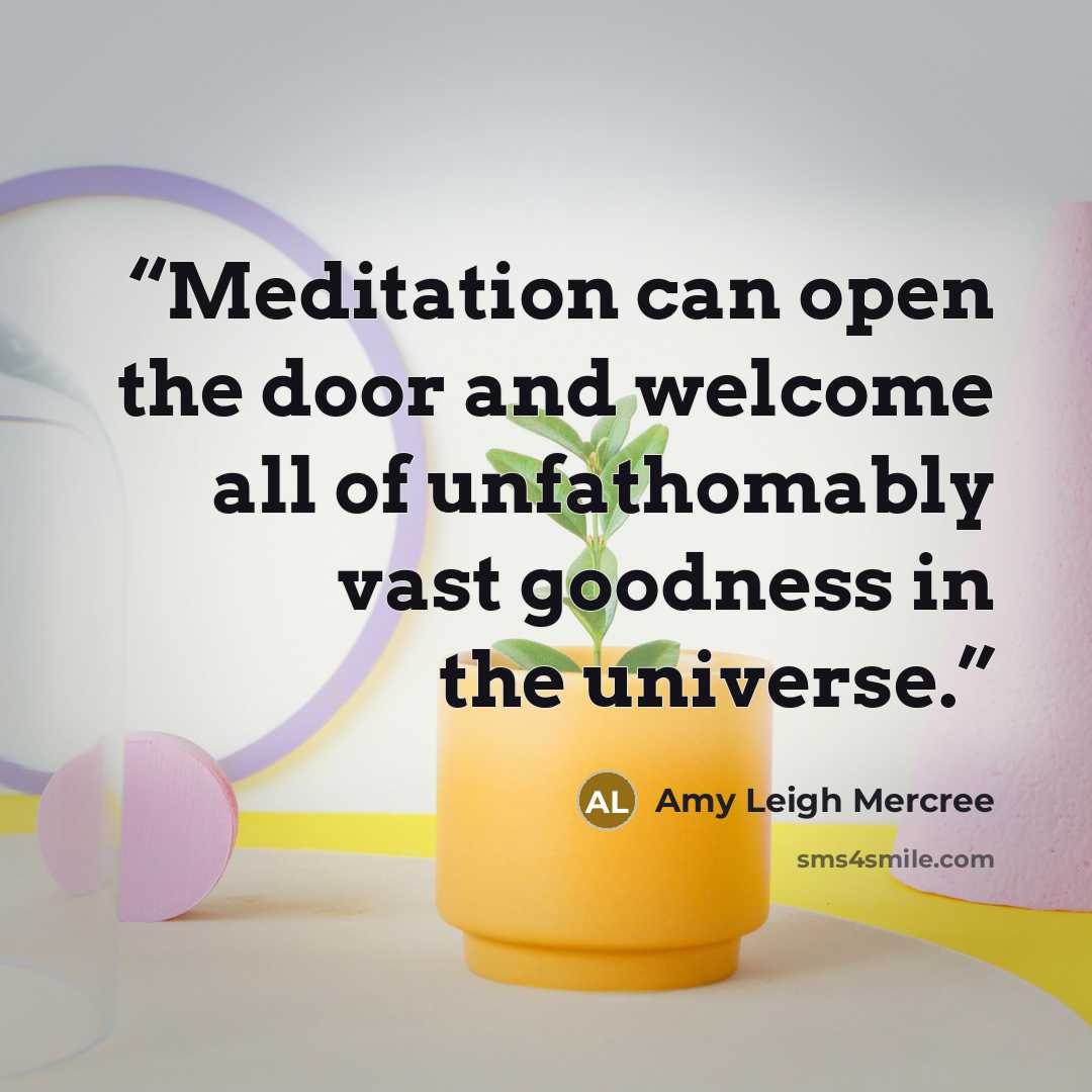 “Meditation can open the door and welcome all of unfathomably vast goodness in the universe.” quote by Amy Leigh Mercree