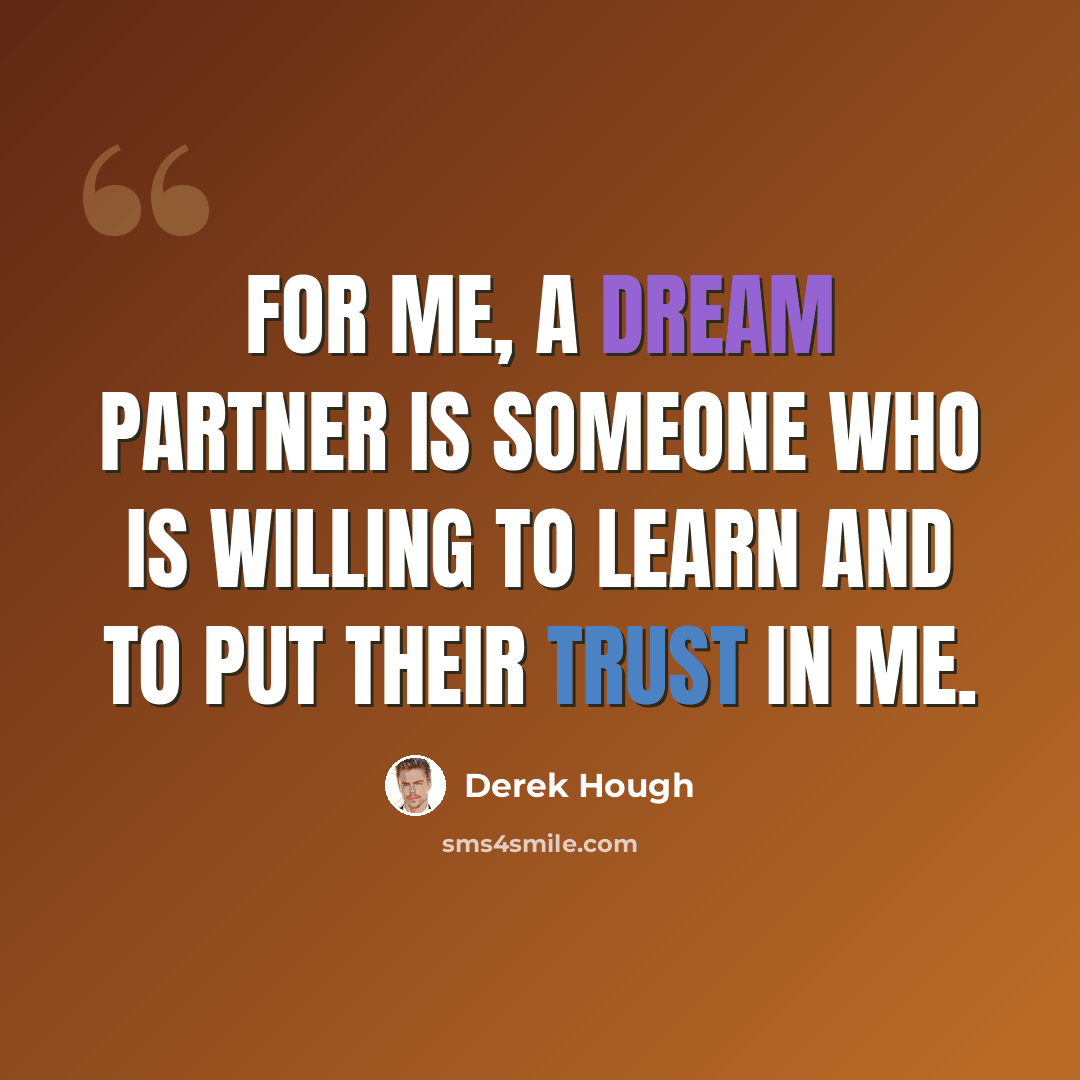 “For me, a dream partner is someone who is willing to learn and to put their trust in me.” quote by Derek Hough