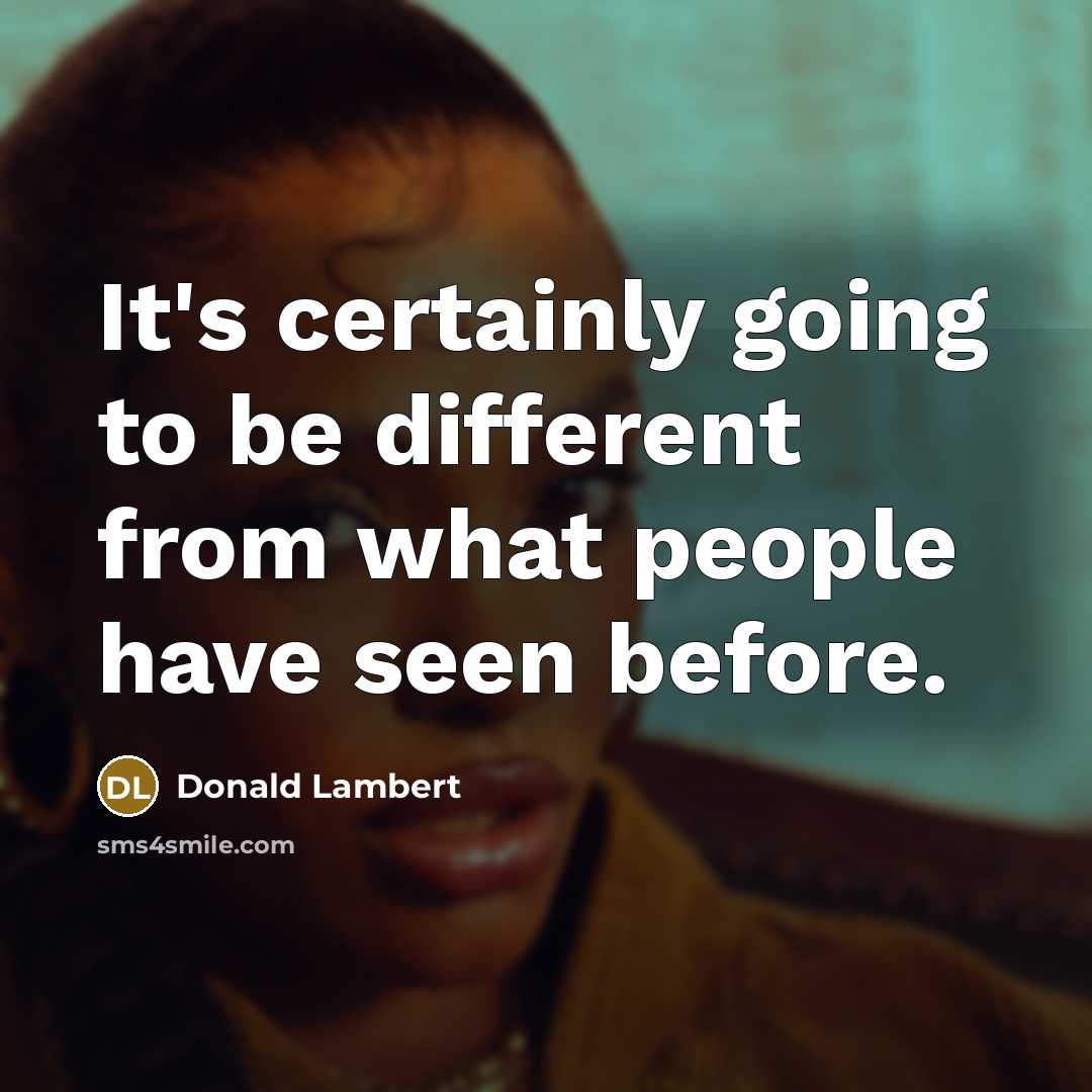 “It's certainly going to be different from what people have seen before.” quote by Donald Lambert
