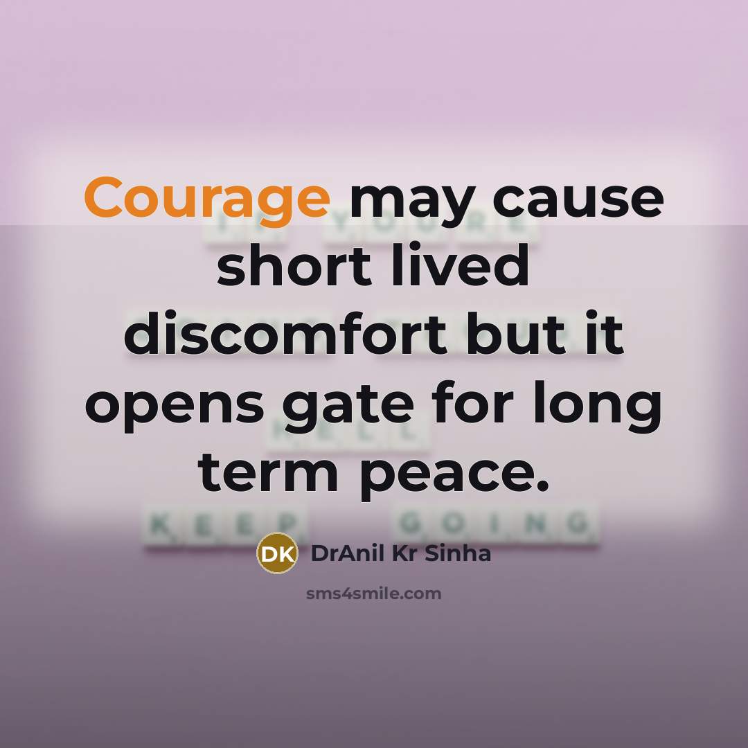 “Courage may cause short lived discomfort but it opens gate for long term peace.” quote by DrAnil Kr Sinha