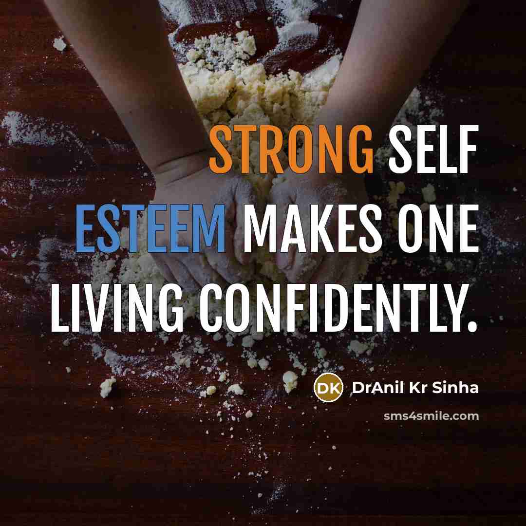 “Strong self esteem makes one living confidently.” quote by DrAnil Kr Sinha