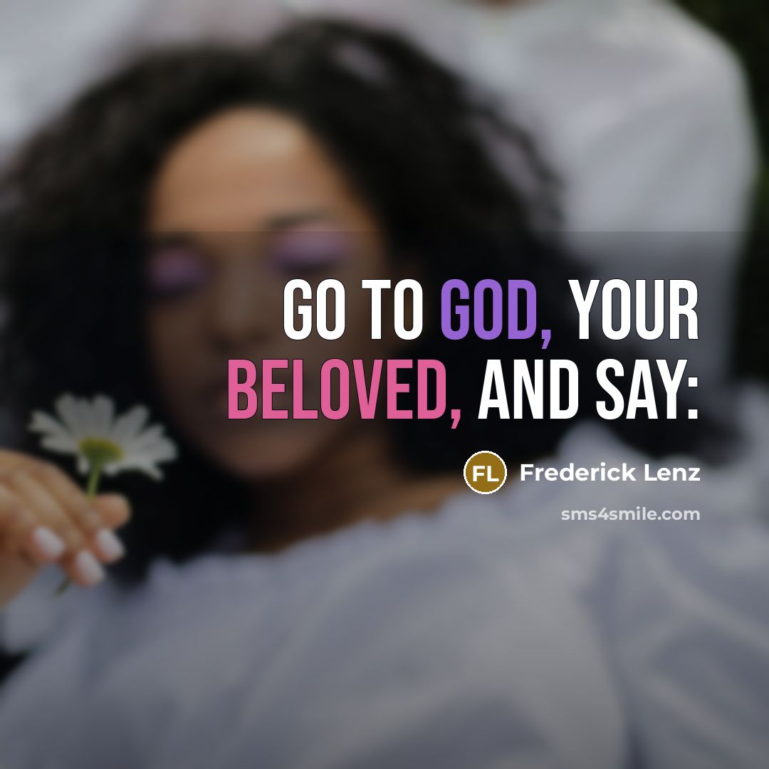 “Go to God, your beloved, and say:” quote by Frederick Lenz