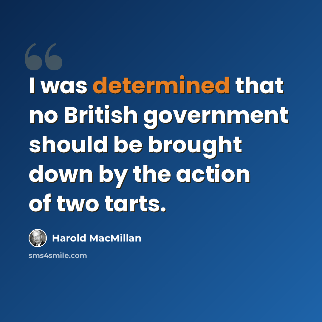 “I was determined that no British government should be brought down by the action of two tarts.” quote by Harold MacMillan