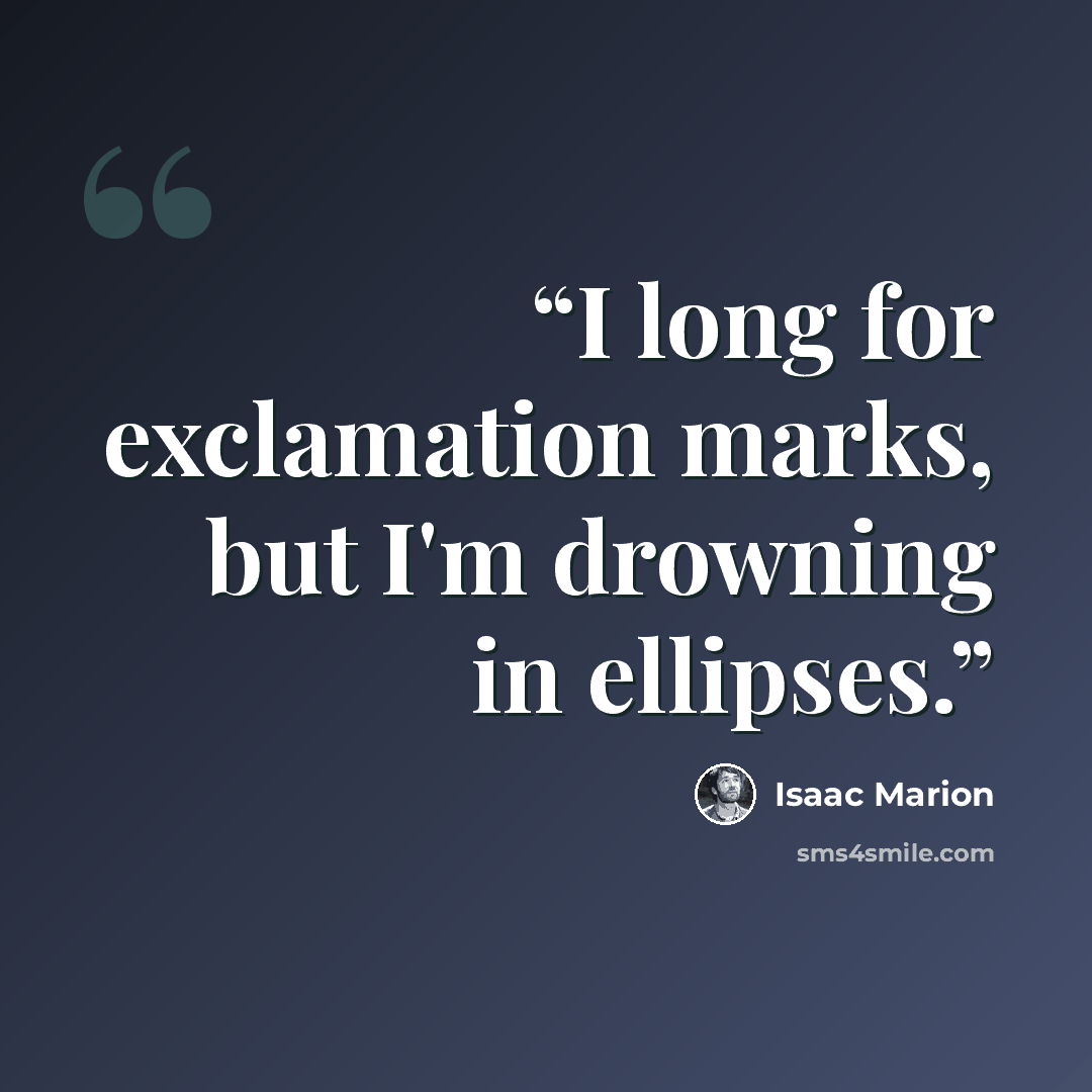 “I long for exclamation marks, but I'm drowning in ellipses.” quote by Isaac Marion