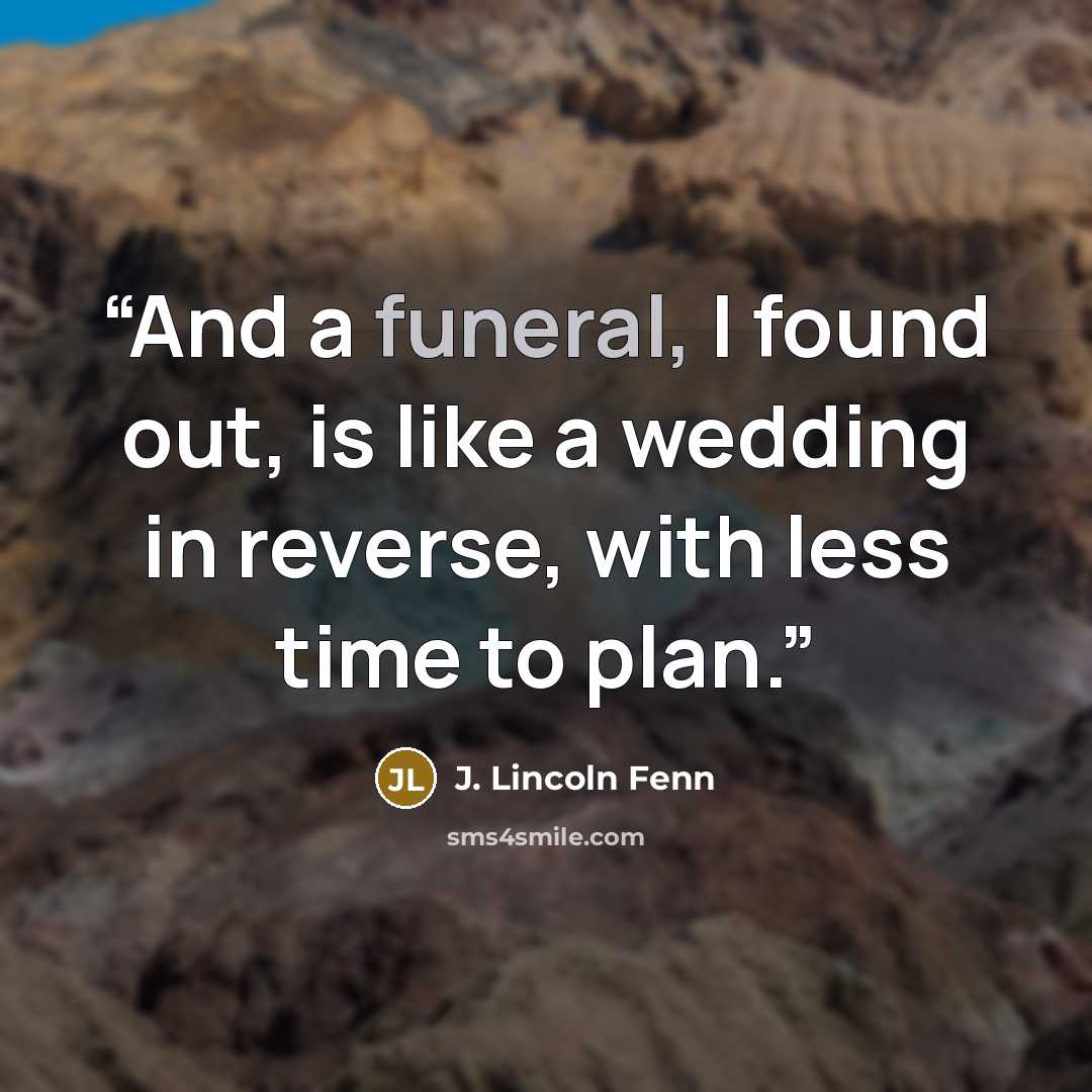 “And a funeral, I found out, is like a wedding in reverse, with less time to plan.” quote by J. Lincoln Fenn