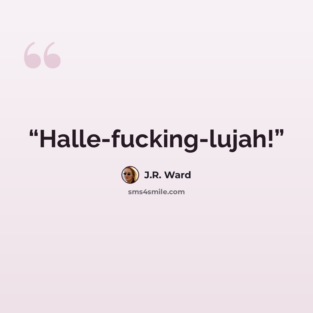 “Halle-fucking-lujah!” quote by J.R. Ward