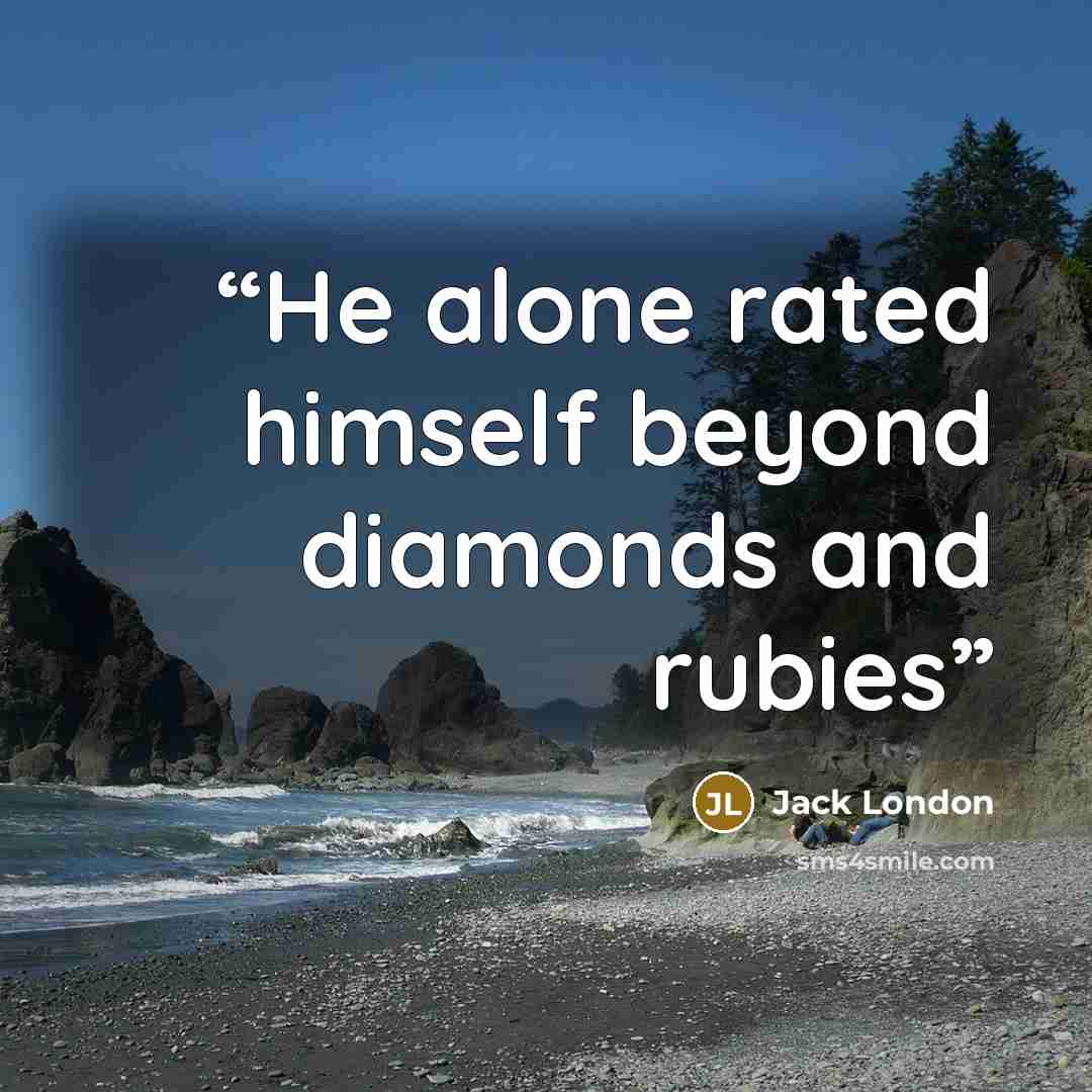 “He alone rated himself beyond diamonds and rubies” quote by Jack London