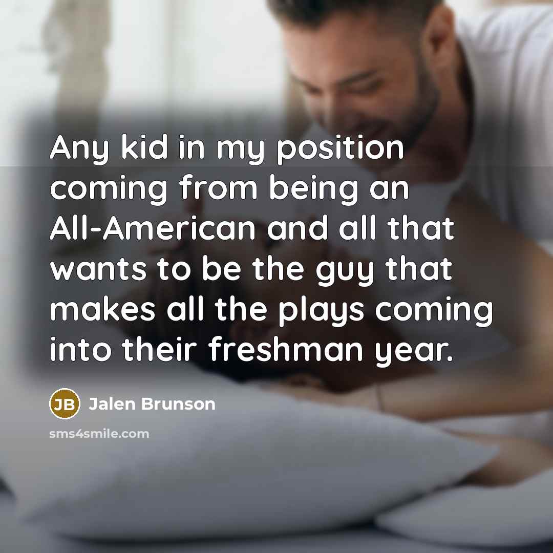 “Any kid in my position coming from being an All-American and all that wants to be the guy that makes all the plays coming into their freshman year.” quote by Jalen Brunson