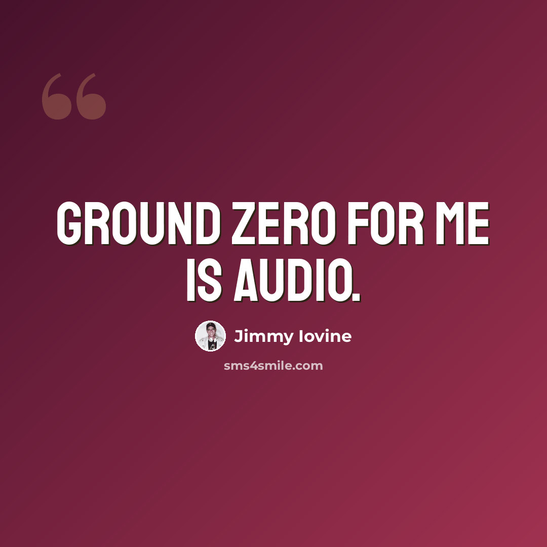 “Ground zero for me is audio.” quote by Jimmy Iovine
