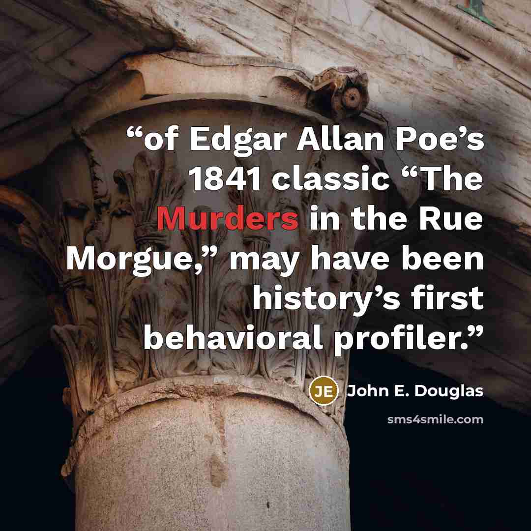 “of Edgar Allan Poe’s 1841 classic “The Murders in the Rue Morgue,” may have been history’s first behavioral profiler.” quote by John E. Douglas