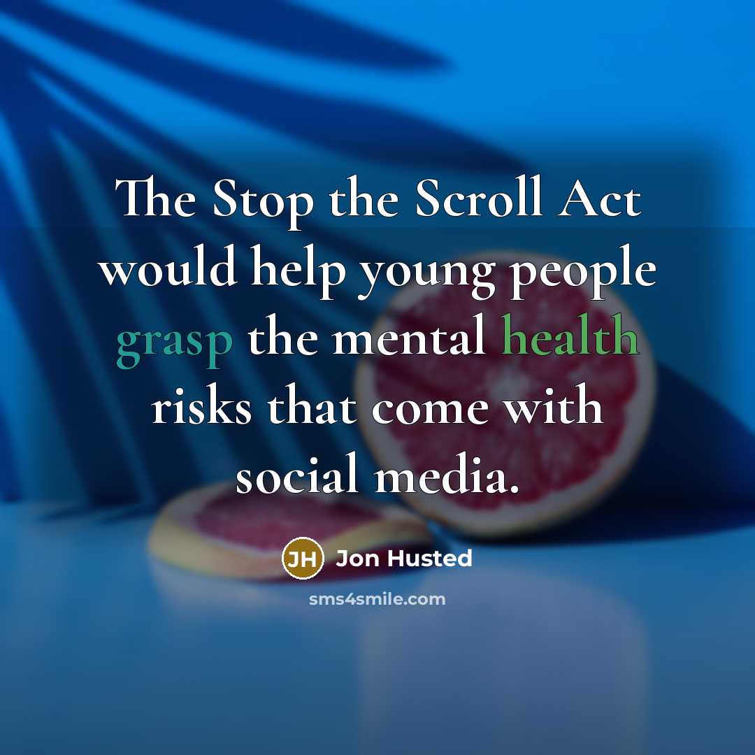 “The Stop the Scroll Act would help young people grasp the mental health risks that come with social media.” quote by Jon Husted