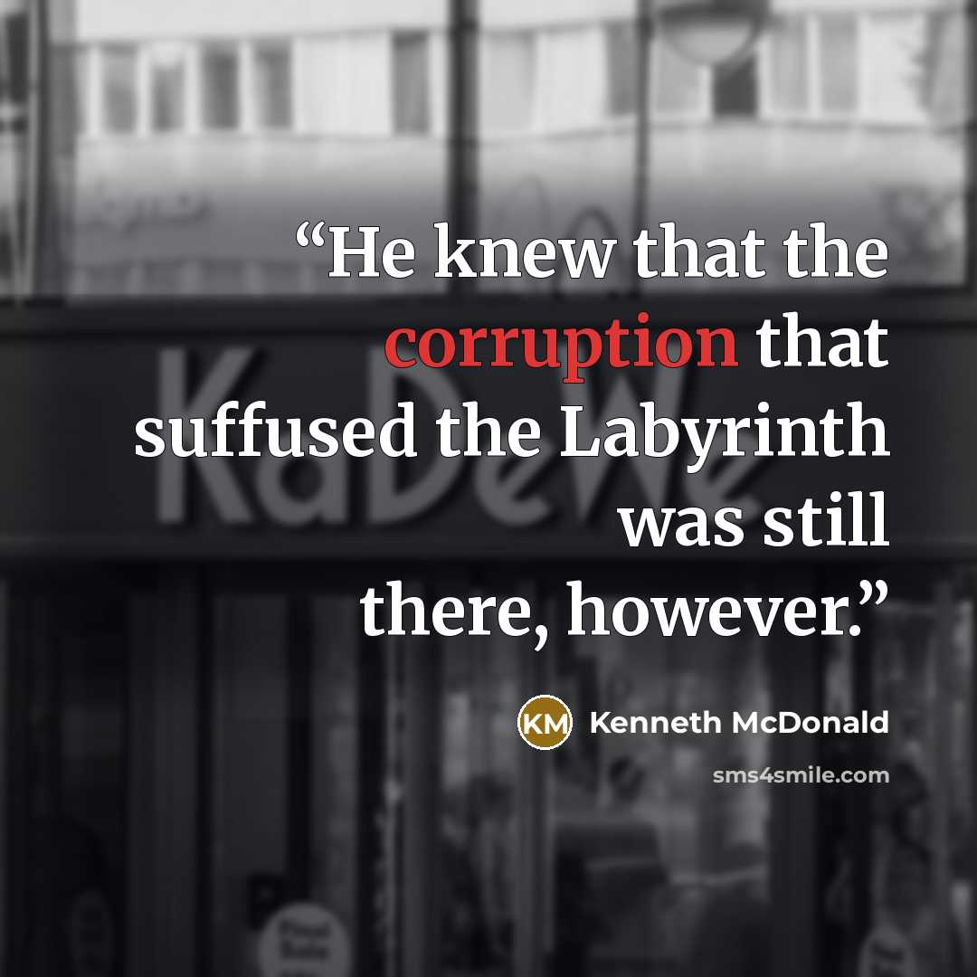 “He knew that the corruption that suffused the Labyrinth was still there, however.” quote by Kenneth McDonald