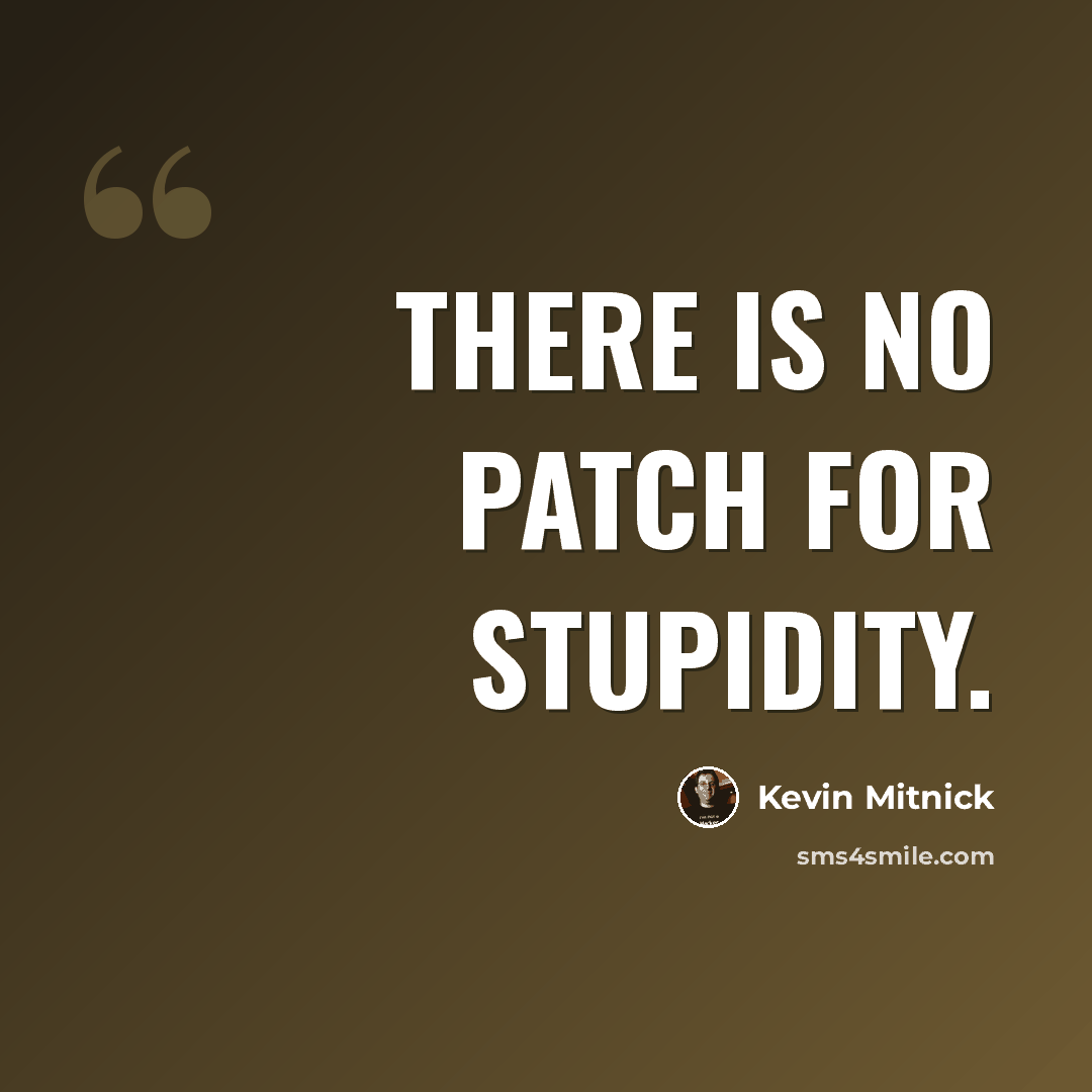 “There is no patch for stupidity.” quote by Kevin Mitnick
