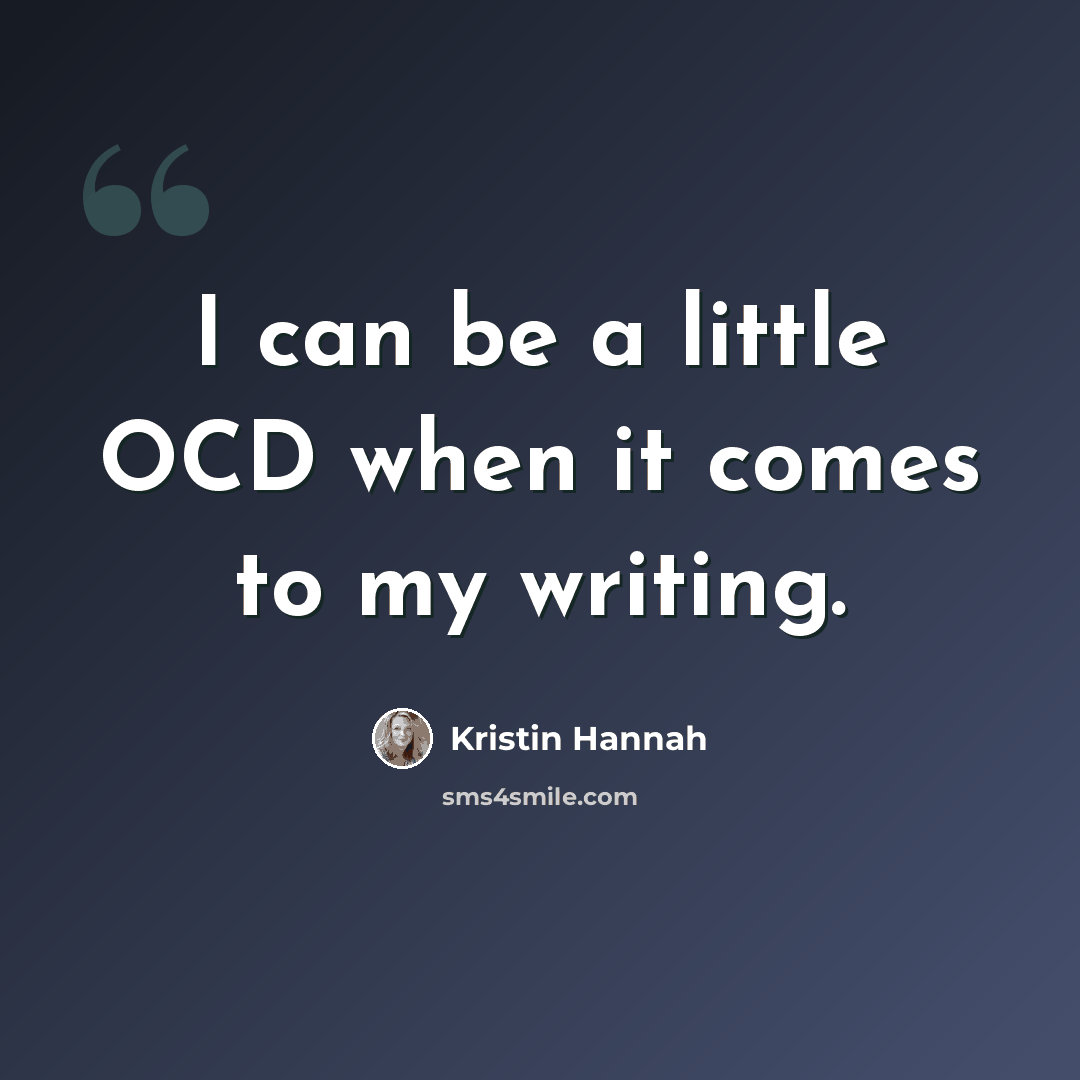“I can be a little OCD when it comes to my writing.” quote by Kristin Hannah