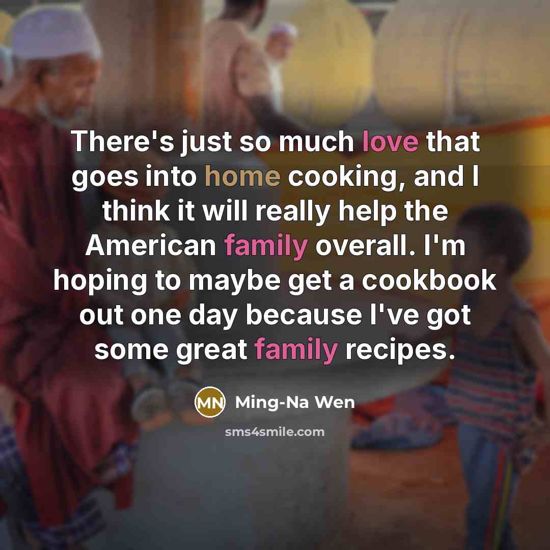 “There's just so much love that goes into home cooking, and I think it will really help the American family overall. I'm hoping to maybe get a cookbook out one day because I've got some great family recipes.” quote by Ming-Na Wen
