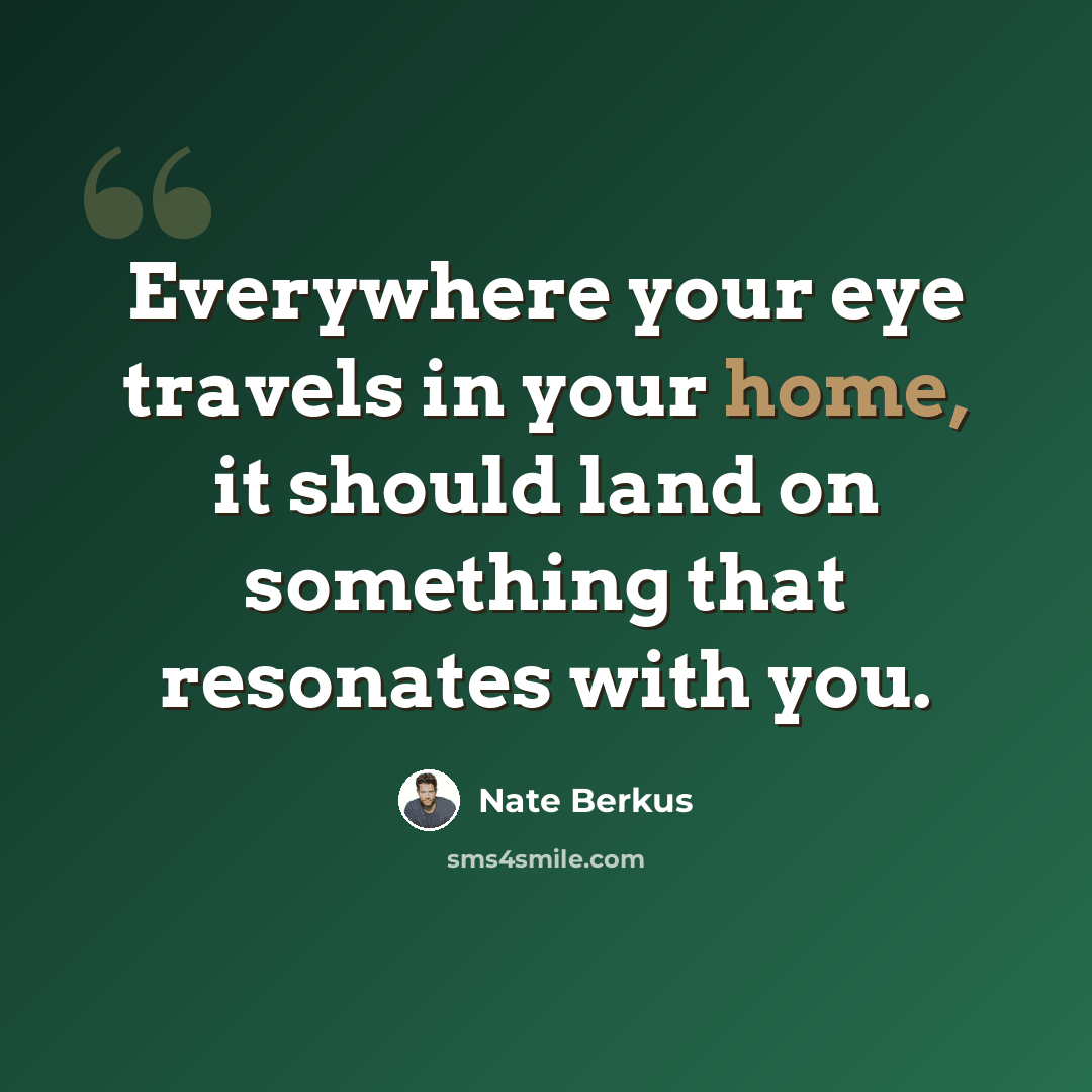 “Everywhere your eye travels in your home, it should land on something that resonates with you.” quote by Nate Berkus