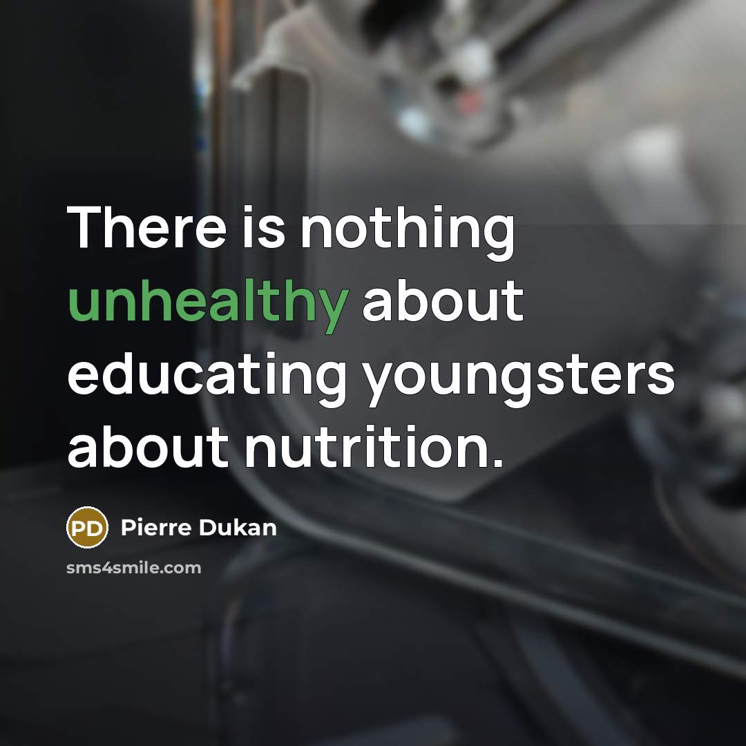 “There is nothing unhealthy about educating youngsters about nutrition.” quote by Pierre Dukan