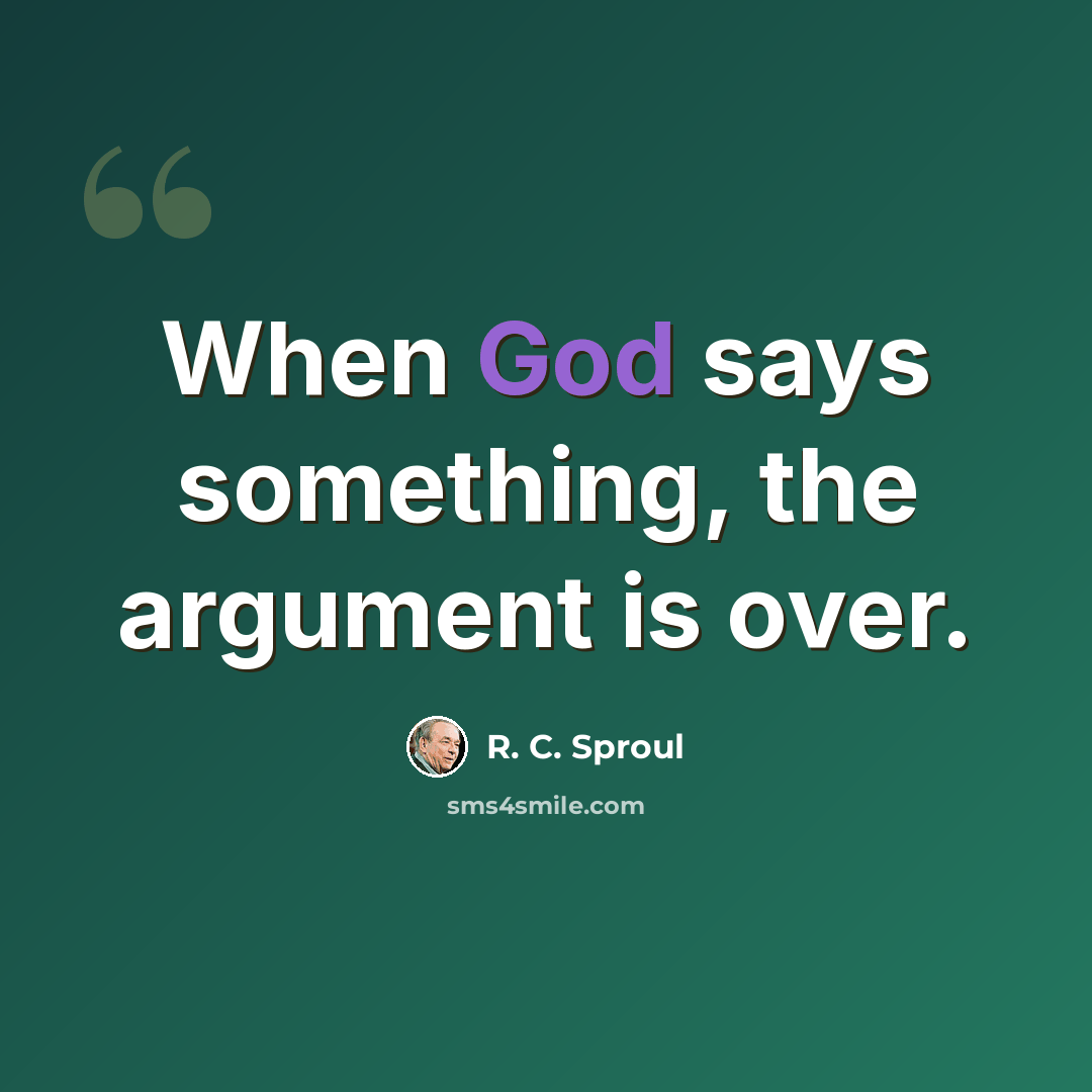“When God says something, the argument is over.” quote by R. C. Sproul