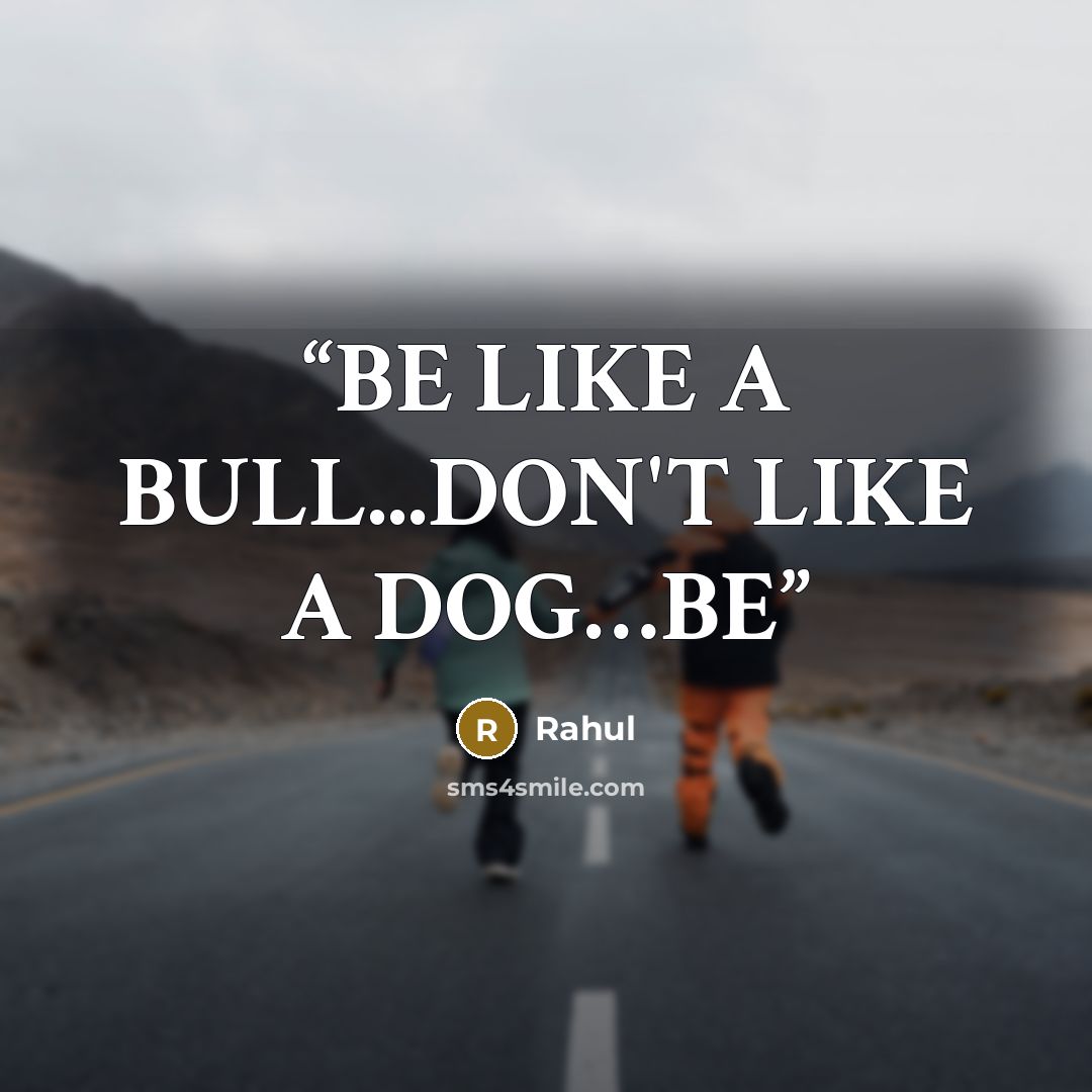 “BE LIKE A BULL...DON'T LIKE A DOG…BE” quote by rahul