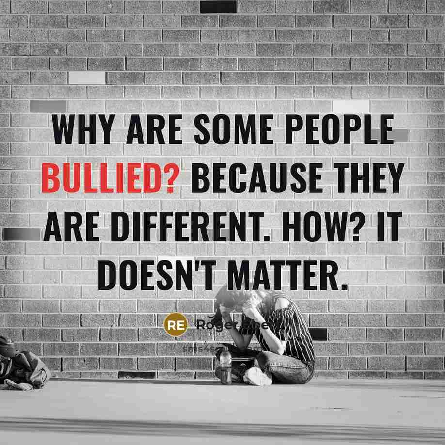 “Why are some people bullied? Because they are different. How? It doesn't matter.” quote by Roger Ebert