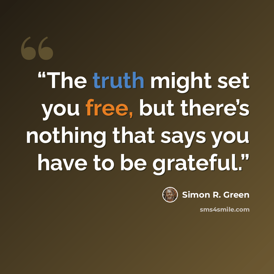 “The truth might set you free, but there’s nothing that says you have to be grateful.” quote by Simon R. Green