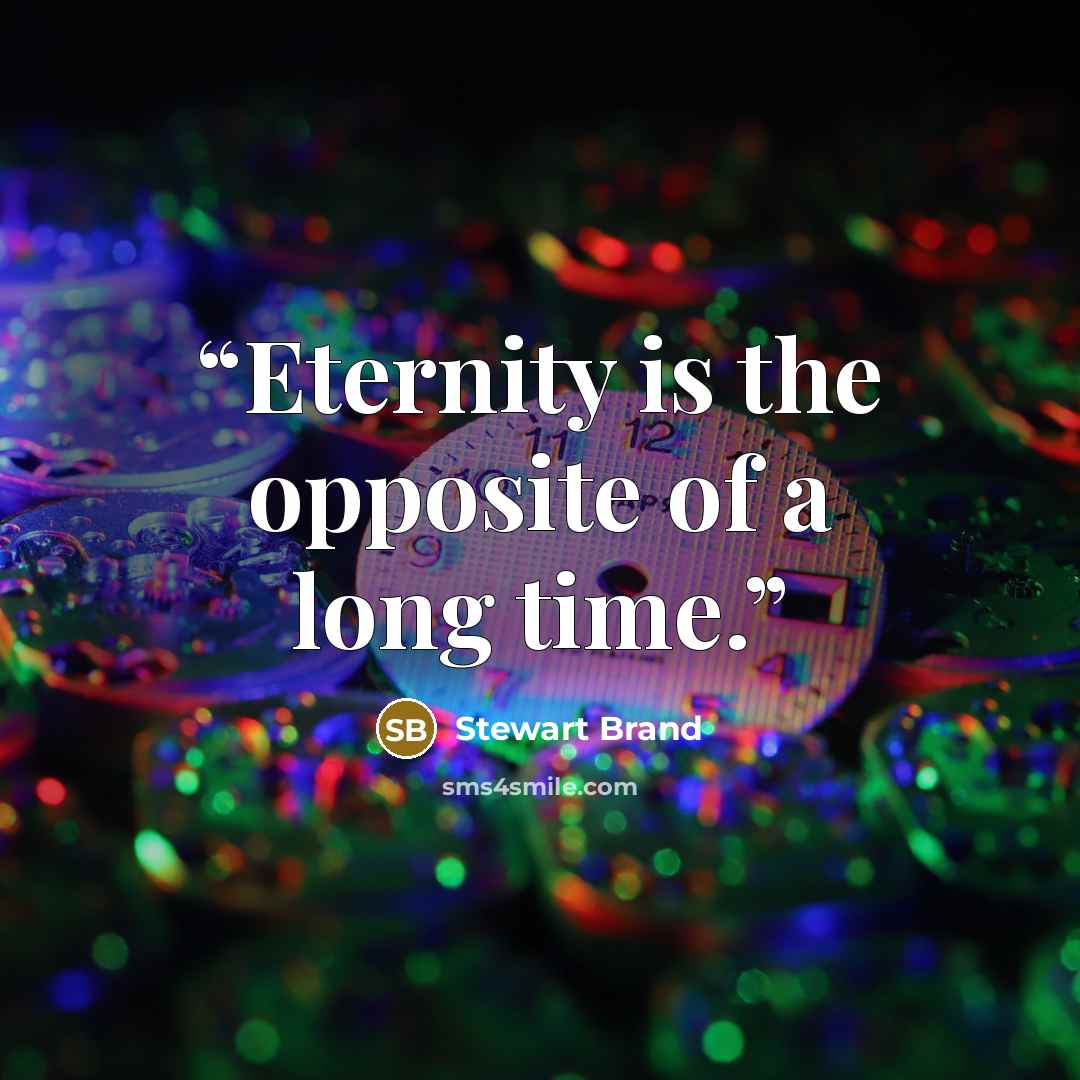 “Eternity is the opposite of a long time.” quote by Stewart Brand