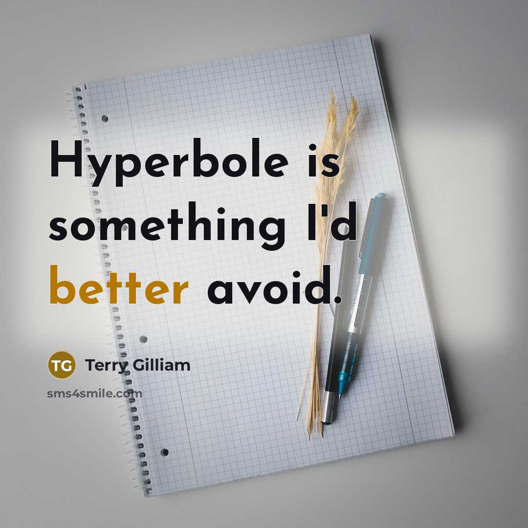 “Hyperbole is something I'd better avoid.” quote by Terry Gilliam