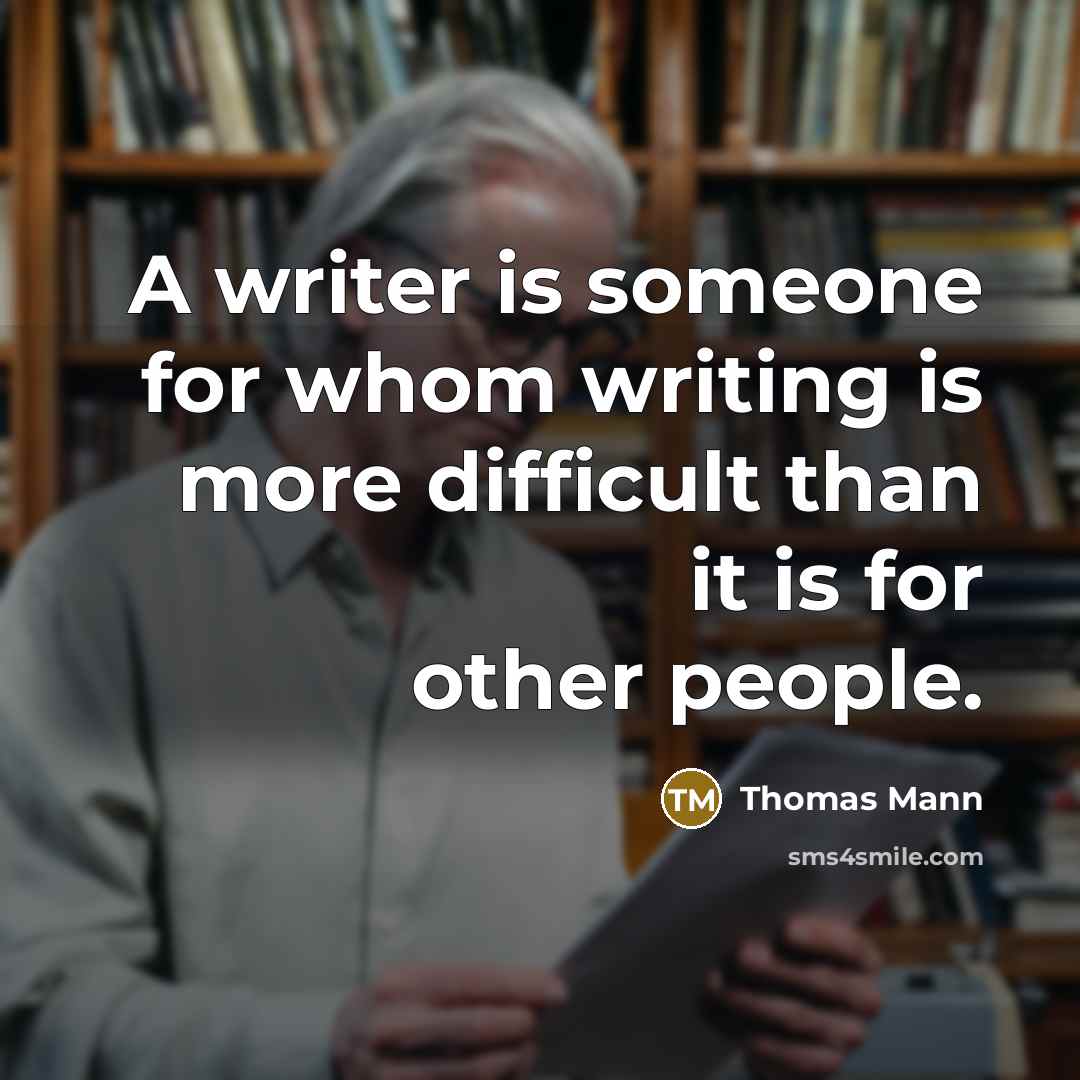 “A writer is someone for whom writing is more difficult than it is for other people.” quote by Thomas Mann