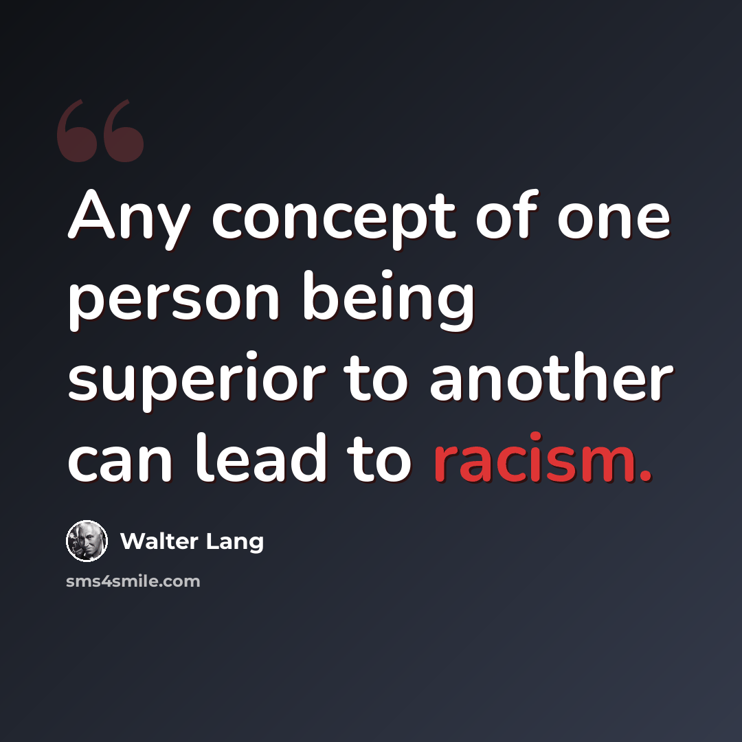 “Any concept of one person being superior to another can lead to racism.” quote by Walter Lang