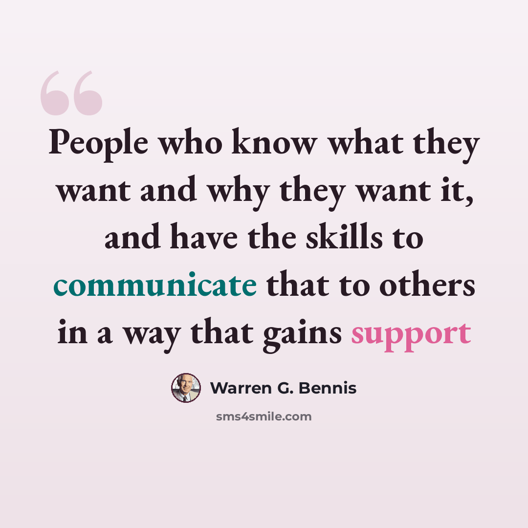 “People who know what they want and why they want it, and have the skills to communicate that to others in a way that gains support” quote by Warren G. Bennis
