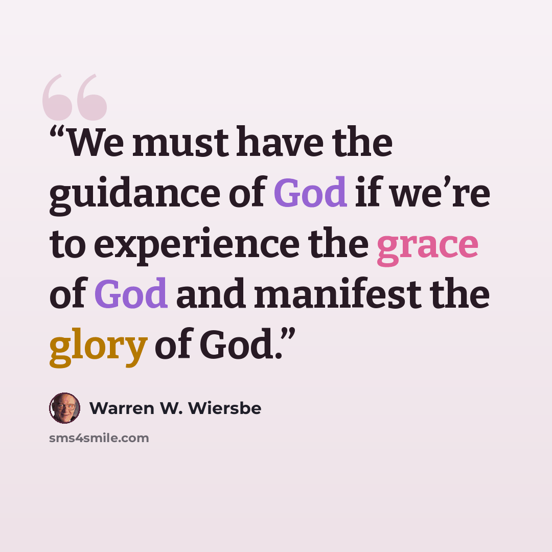 “We must have the guidance of God if we’re to experience the grace of God and manifest the glory of God.” quote by Warren W. Wiersbe