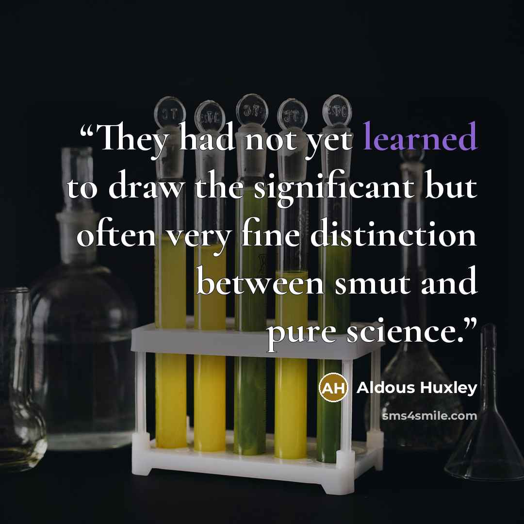 “They had not yet learned to draw the significant but often very fine distinction between smut and pure science.” quote by Aldous Huxley