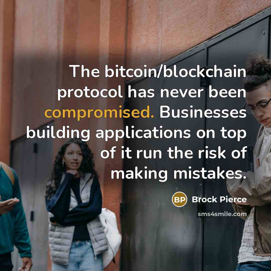 “The bitcoin/blockchain protocol has never been compromised. Businesses building applications on top of it run the risk of making mistakes.” quote by Brock Pierce
