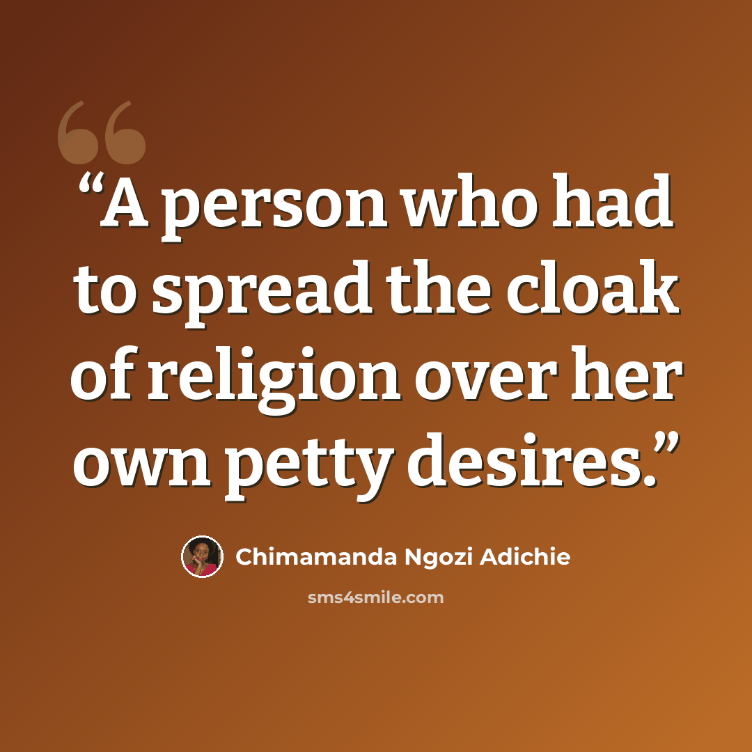 “A person who had to spread the cloak of religion over her own petty desires.” quote by Chimamanda Ngozi Adichie