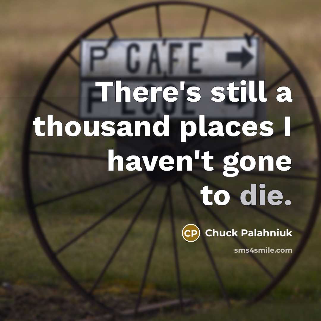 “There's still a thousand places I haven't gone to die.” quote by Chuck Palahniuk